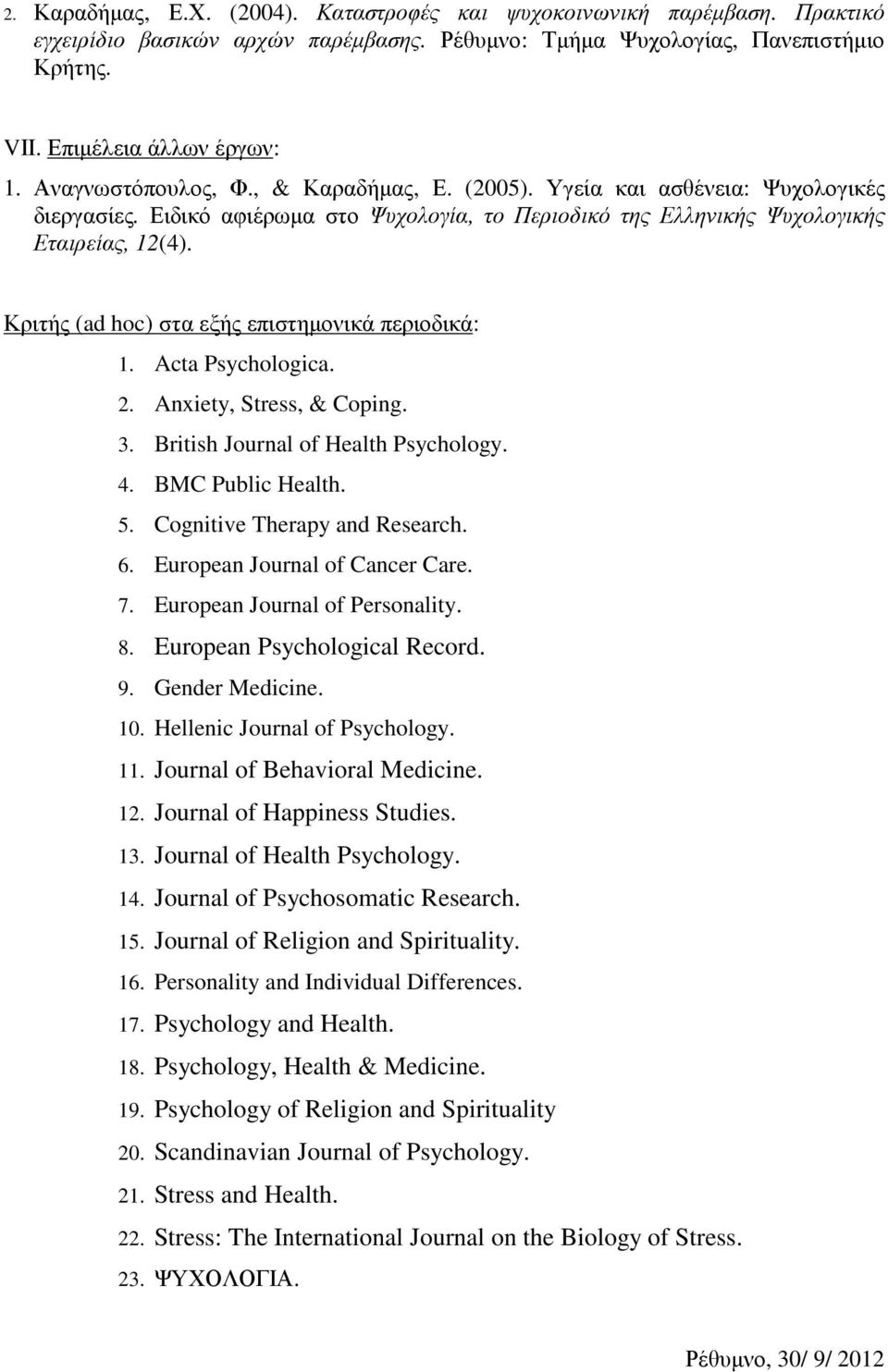 Κριτής (ad hoc) στα εξής επιστηµονικά περιοδικά: 1. Acta Psychologica. 2. Anxiety, Stress, & Coping. 3. British Journal of Health Psychology. 4. BMC Public Health. 5. Cognitive Therapy and Research.