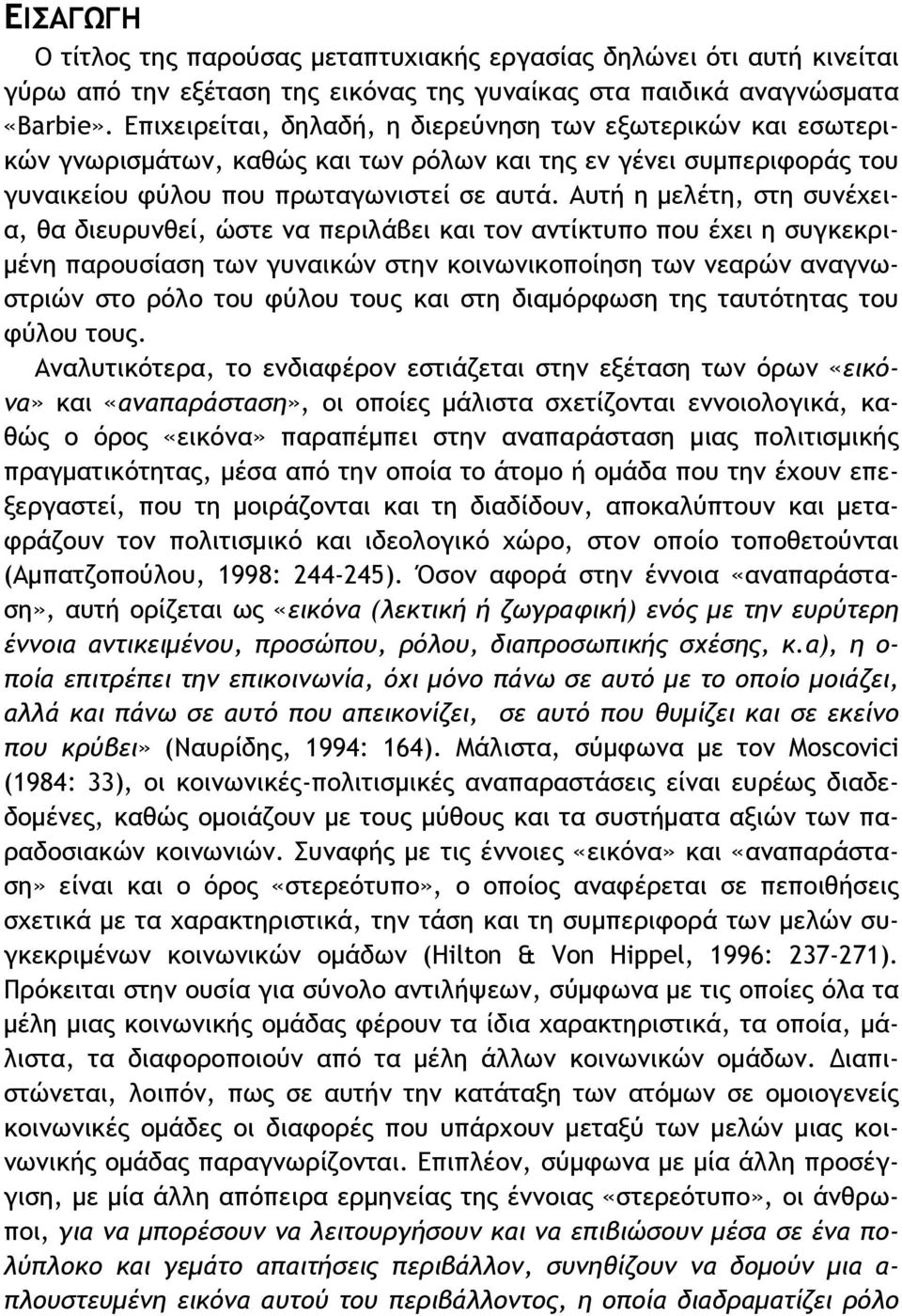 Επιχειρείται, δηλαδή, η διερεύνηση των εξωτερικών και εσωτερικών γνωρισμάτων, καθώς και των ρόλων και της εν γένει συμπεριφοράς του γυναικείου φύλου που πρωταγωνιστεί σε αυτά.