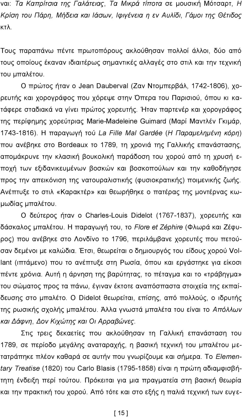 Ο πξψηνο ήηαλ ν Jean Dauberval (Εαλ Νηνκπεξβάι, 1742-1806), ρνξεπηήο θαη ρνξνγξάθνο πνπ ρφξεςε ζηελ πεξα ηνπ Παξηζηνχ, φπνπ θη θαηάθεξε ζηαδηαθά λα γίλεη πξψηνο ρνξεπηήο.