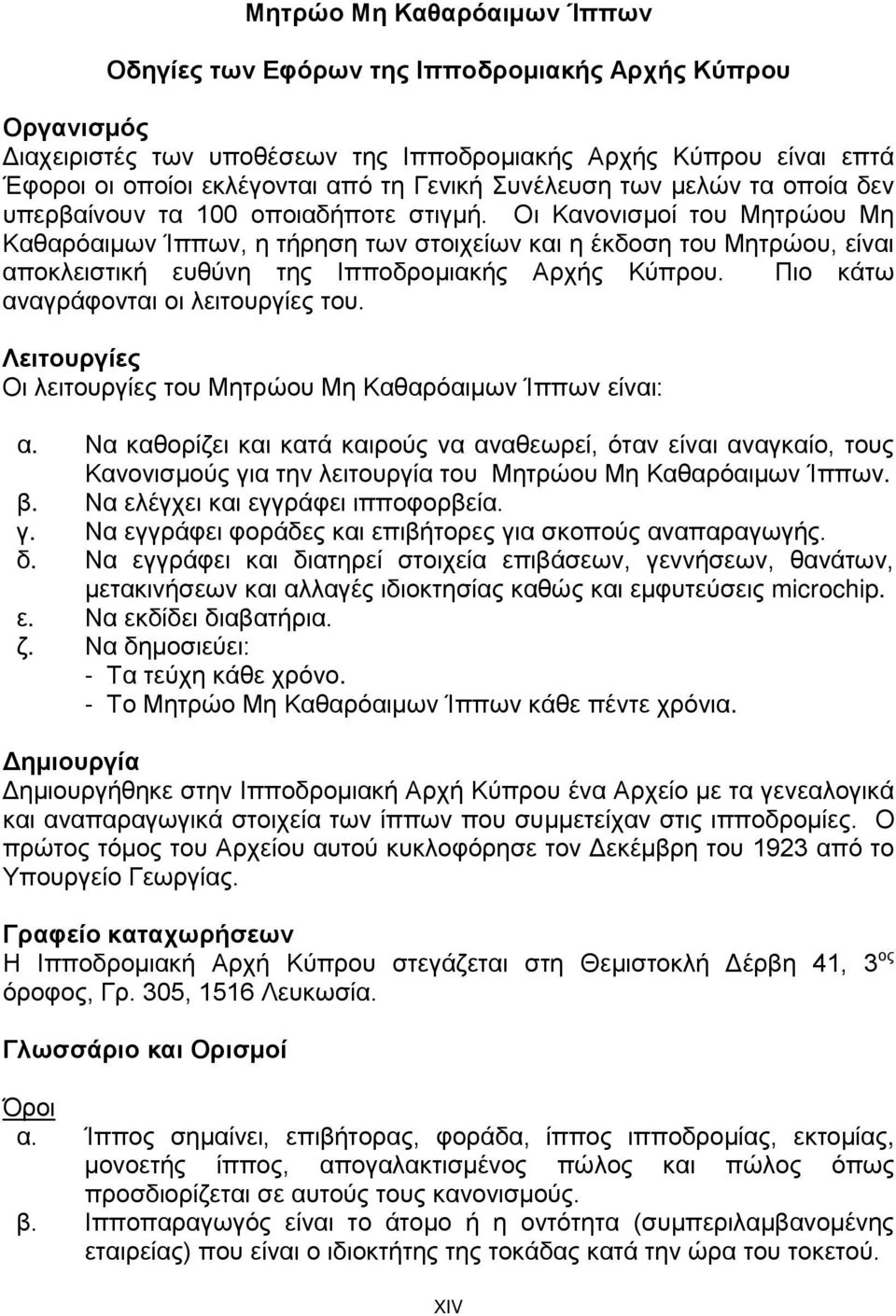 Οι Κανονισμοί του Μητρώου Μη Καθαρόαιμων Ίππων, η τήρηση των στοιχείων και η έκδοση του Μητρώου, είναι αποκλειστική ευθύνη της Ιπποδρομιακής Αρχής Κύπρου. Πιο κάτω αναγράφονται οι λειτουργίες του.