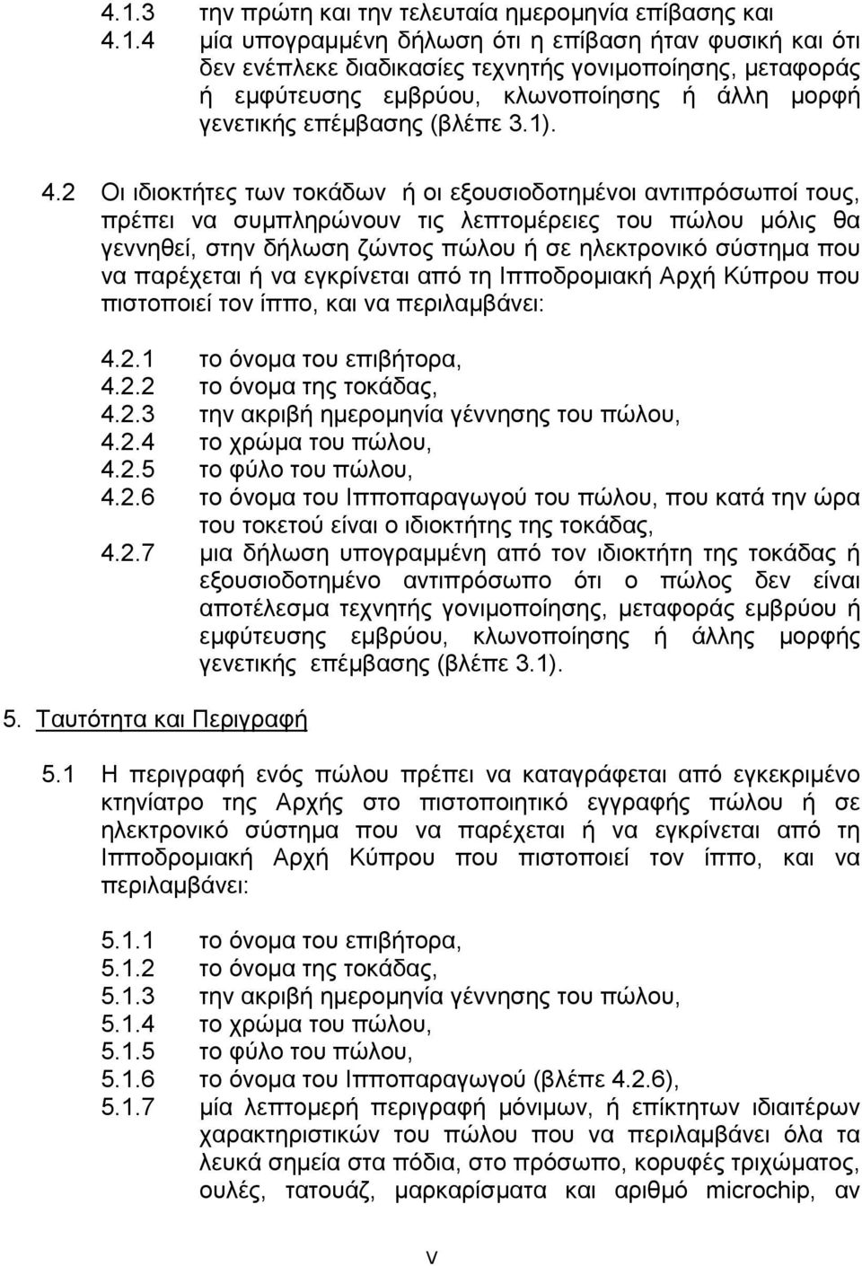 2 Οι ιδιοκτήτες των τοκάδων ή οι εξουσιοδοτημένοι αντιπρόσωποί τους, πρέπει να συμπληρώνουν τις λεπτομέρειες του πώλου μόλις θα γεννηθεί, στην δήλωση ζώντος πώλου ή σε ηλεκτρονικό σύστημα που να