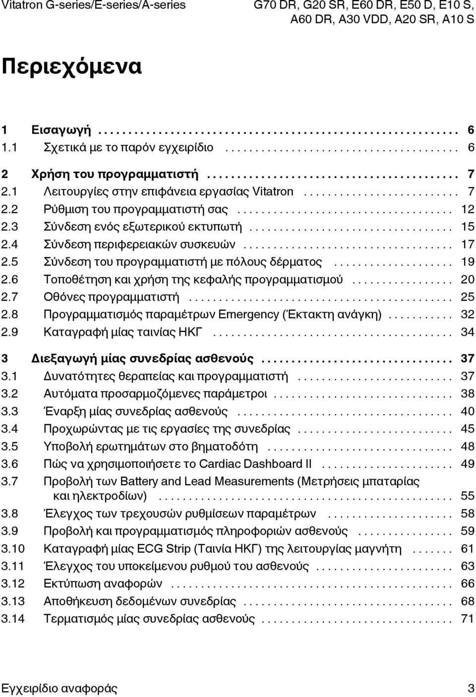 7 Οθόνες προγραμματιστή... 25 2.8 Προγραμματισμός παραμέτρων Emergency (Έκτακτη ανάγκη)... 32 2.9 Καταγραφή μίας ταινίας ΗΚΓ... 34 3 Διεξαγωγή μίας συνεδρίας ασθενούς... 37 3.