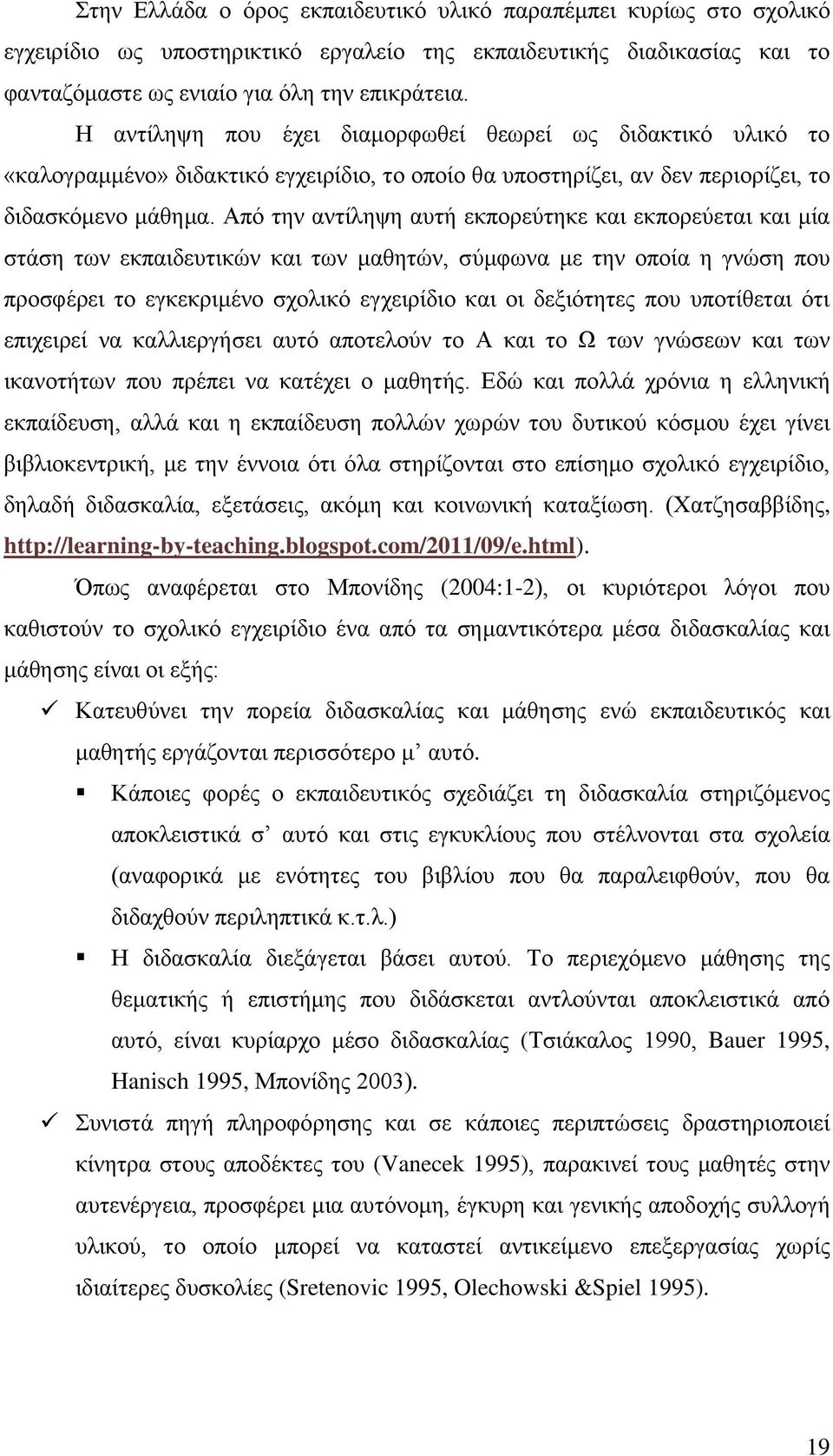 Από την αντίληψη αυτή εκπορεύτηκε και εκπορεύεται και μία στάση των εκπαιδευτικών και των μαθητών, σύμφωνα με την οποία η γνώση που προσφέρει το εγκεκριμένο σχολικό εγχειρίδιο και οι δεξιότητες που