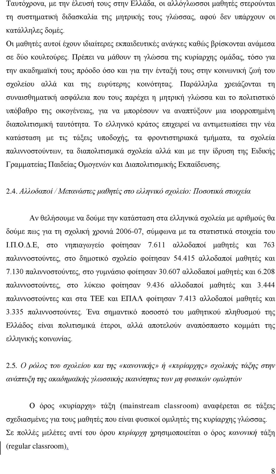 Πρέπει να μάθουν τη γλώσσα της κυρίαρχης ομάδας, τόσο για την ακαδημαϊκή τους πρόοδο όσο και για την ένταξή τους στην κοινωνική ζωή του σχολείου αλλά και της ευρύτερης κοινότητας.