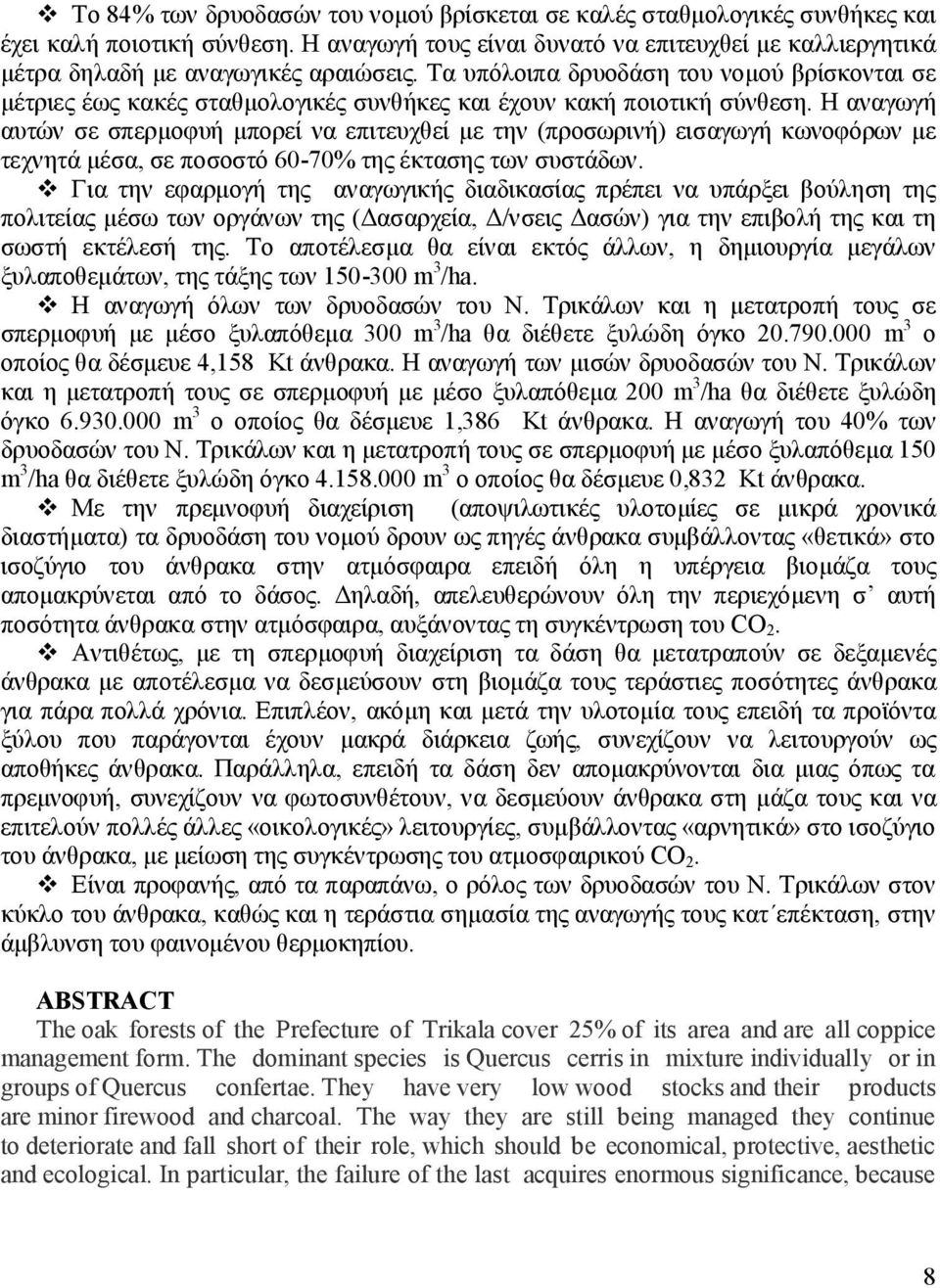 Η αναγωγή αυτών σε σπερμοφυή μπορεί να επιτευχθεί με την (προσωρινή) εισαγωγή κωνοφόρων με τεχνητά μέσα, σε ποσοστό 60-70 της έκτασης των συστάδων.