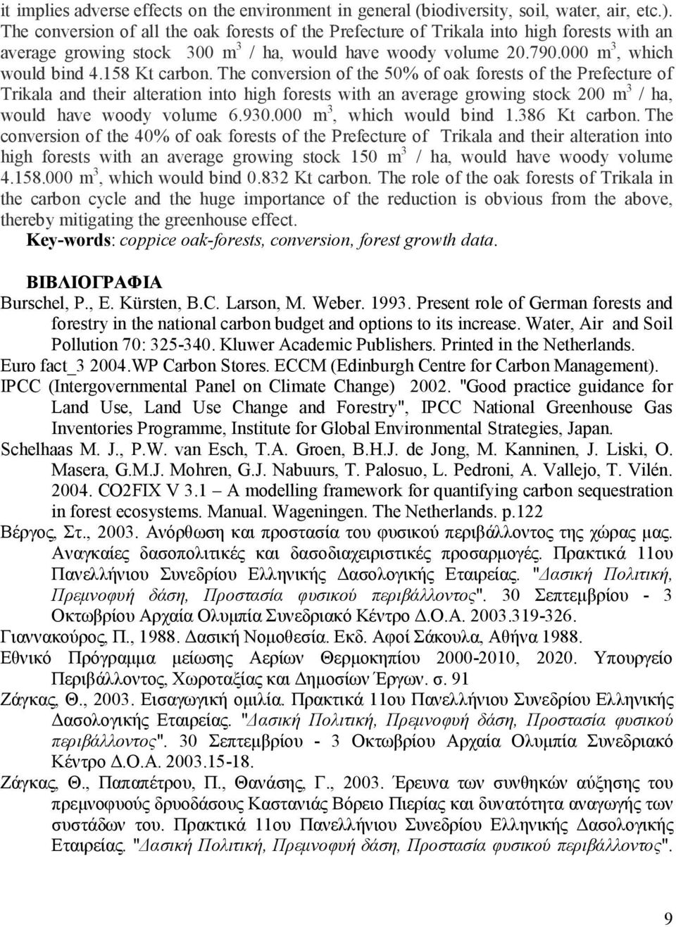 158 Kt carbon. The conversion of the 50 of oak forests of the Prefecture of Trikala and their alteration into high forests with an average growing stock 200 m 3 / ha, would have woody volume 6.930.