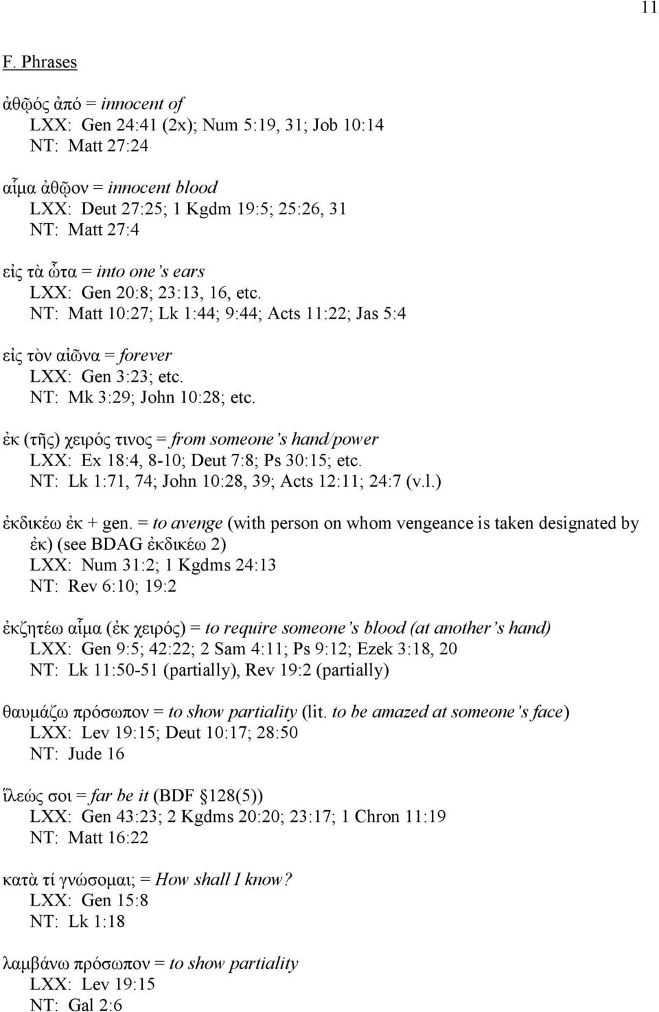 ἐκ (τῆς) χειρός τινος from someone s hand/power LXX: Ex 18:4, 8-10; Deut 7:8; Ps 30:15; etc. NT: Lk 1:71, 74; John 10:28, 39; Acts 12:11; 24:7 (v.l.) ἐκδικέω ἐκ + gen.