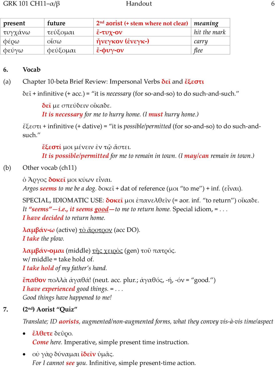 It is necessary for me to hurry home. (I must hurry home.) ἔξεστι + infinitive (+ dative) = it is possible/permitted (for so-and-so) to do such-andsuch. ἔξεστί μοι μένειν ἐν τῷ ἄστει.