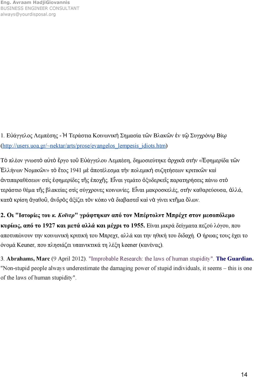 ἐφημερίδες τῆς ἐποχῆς. Εἶναι γεμάτο ὀξυδερκεῖς παρατηρήσεις πάνω στὸ τεράστιο θέμα τῆς βλακείας στὶς σύγχρονες κοινωνίες.