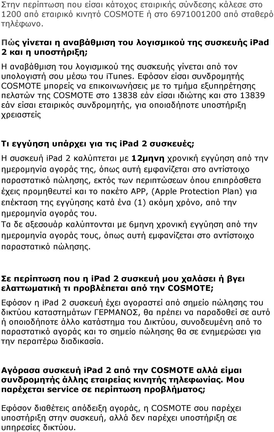 Εφόσον είσαι συνδροµητής COSMOTE µπορείς να επικοινωνήσεις µε το τµήµα εξυπηρέτησης πελατών της COSMOTE στο 13838 εάν είσαι ιδιώτης και στο 13839 εάν είσαι εταιρικός συνδροµητής, για οποιαδήποτε