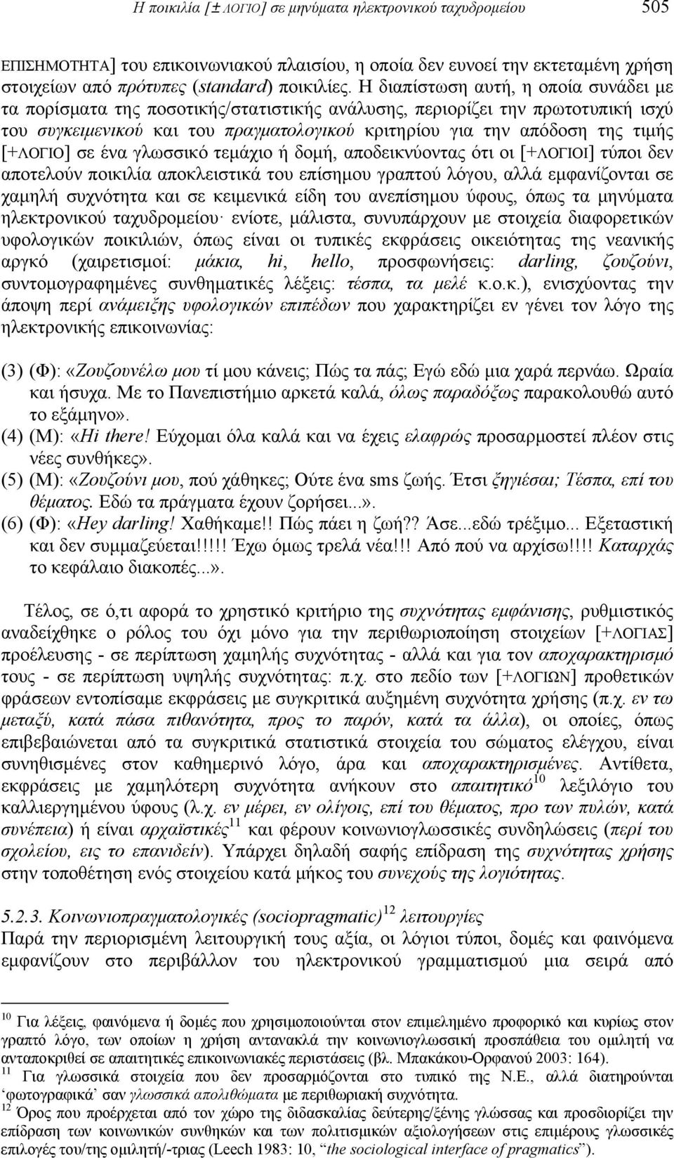 [+ΛΟΓΙΟ] σε ένα γλωσσικό τεμάχιο ή δομή, αποδεικνύοντας ότι οι [+ΛΟΓΙΟΙ] τύποι δεν αποτελούν ποικιλία αποκλειστικά του επίσημου γραπτού λόγου, αλλά εμφανίζονται σε χαμηλή συχνότητα και σε κειμενικά