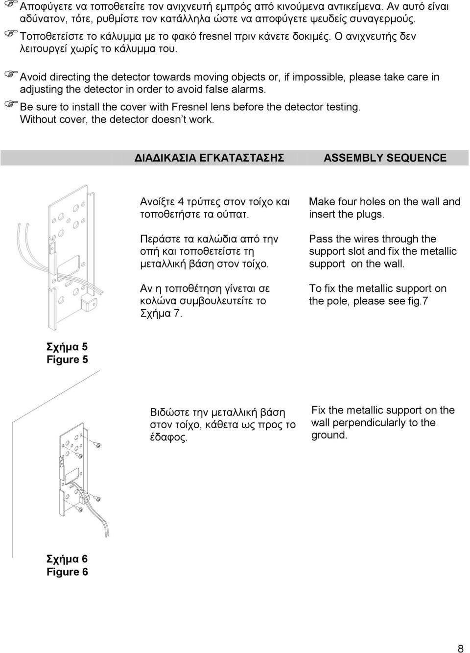 Avoid directing the detector towards moving objects or, if impossible, please take care in adjusting the detector in order to avoid false alarms.