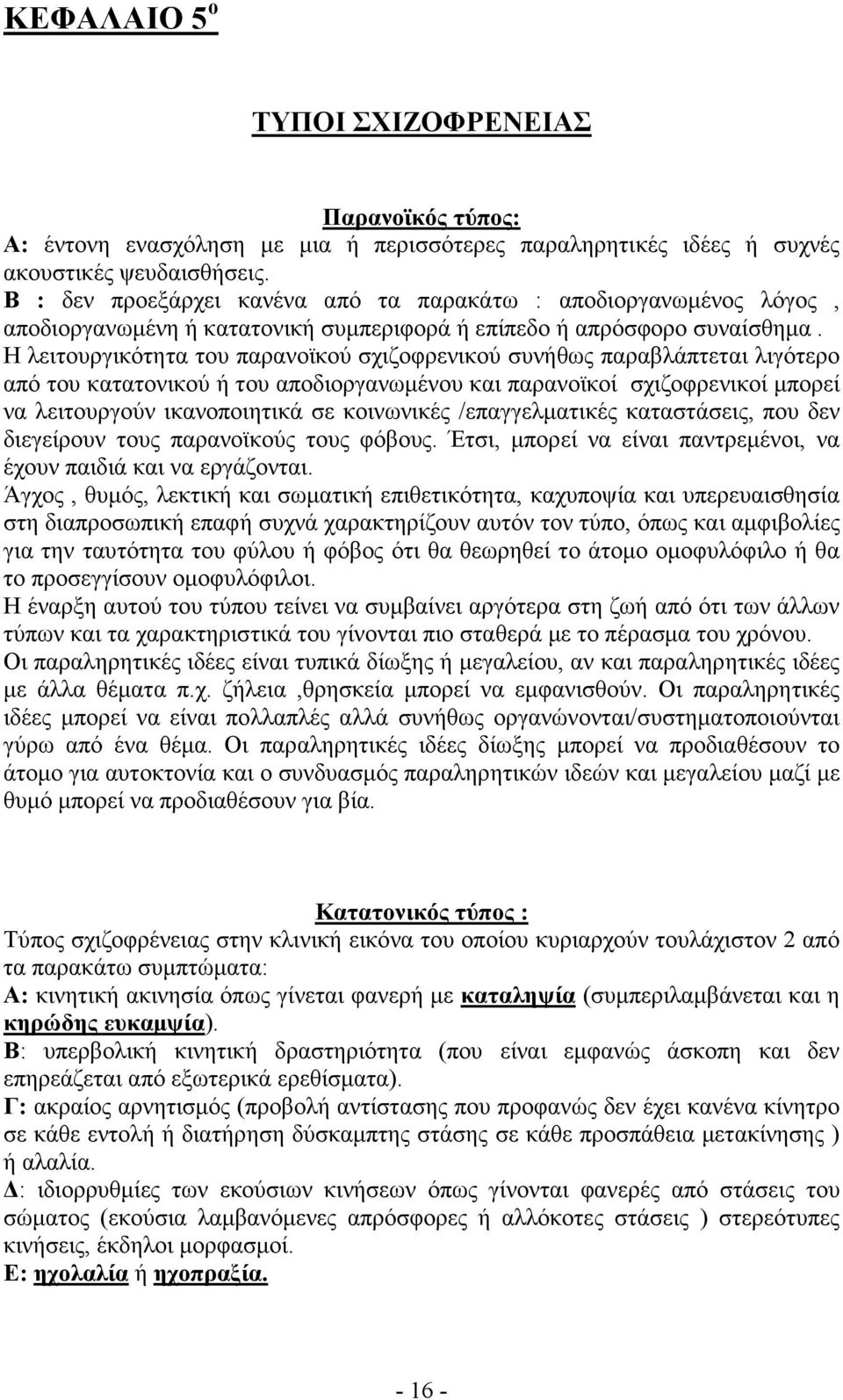 Η λειτουργικότητα του παρανοϊκού σχιζοφρενικού συνήθως παραβλάπτεται λιγότερο από του κατατονικού ή του αποδιοργανωµένου και παρανοϊκοί σχιζοφρενικοί µπορεί να λειτουργούν ικανοποιητικά σε κοινωνικές