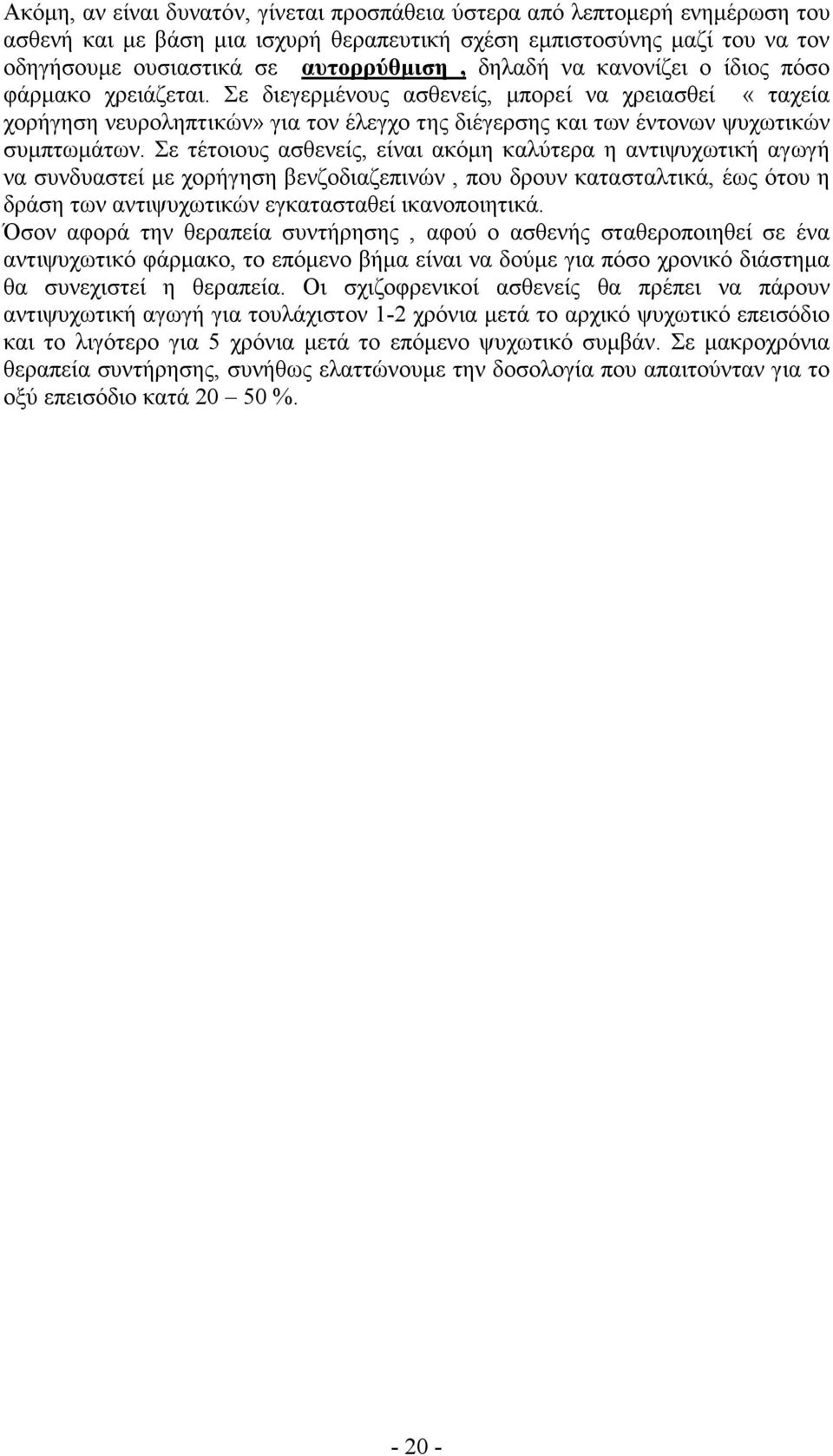 Σε τέτοιους ασθενείς, είναι ακόµη καλύτερα η αντιψυχωτική αγωγή να συνδυαστεί µε χορήγηση βενζοδιαζεπινών, που δρουν κατασταλτικά, έως ότου η δράση των αντιψυχωτικών εγκατασταθεί ικανοποιητικά.