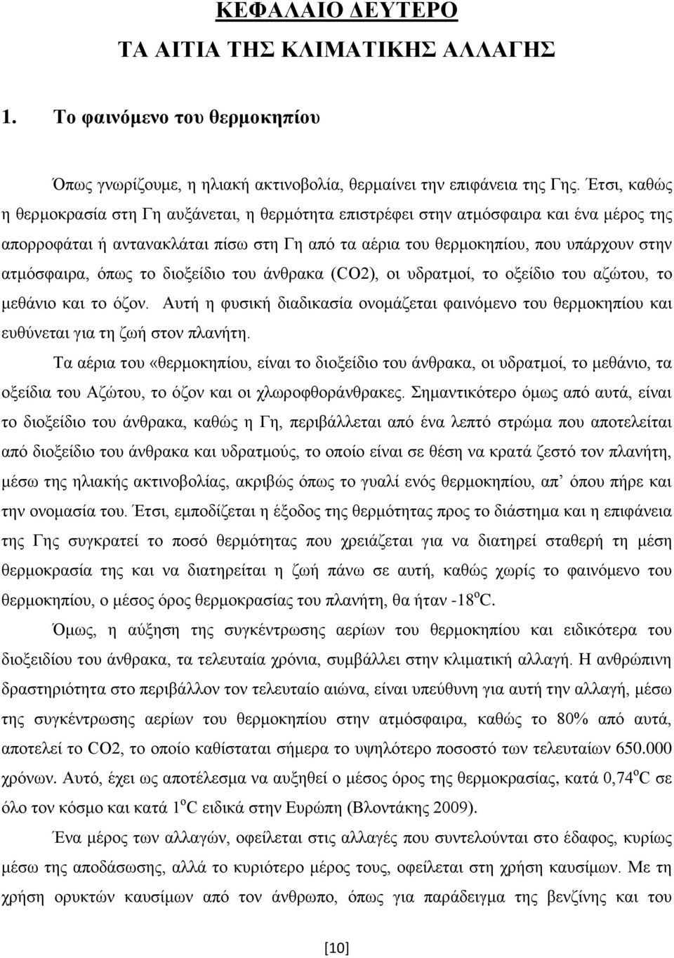 όπως το διοξείδιο του άνθρακα (CO2), οι υδρατμοί, το οξείδιο του αζώτου, το μεθάνιο και το όζον. Αυτή η φυσική διαδικασία ονομάζεται φαινόμενο του θερμοκηπίου και ευθύνεται για τη ζωή στον πλανήτη.