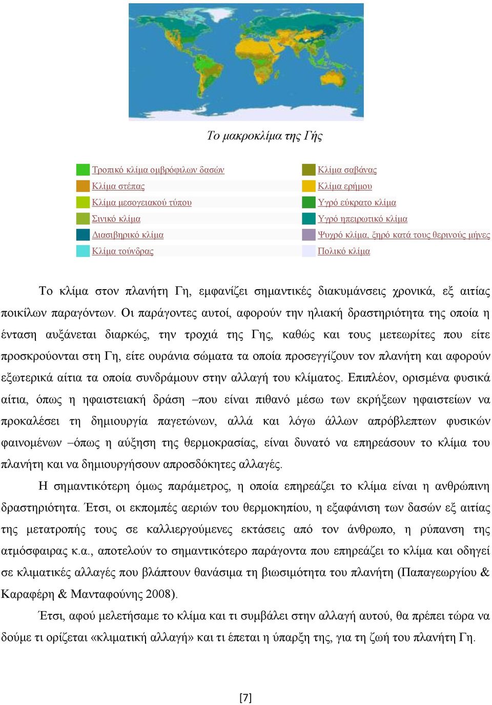 Οι παράγοντες αυτοί, αφορούν την ηλιακή δραστηριότητα της οποία η ένταση αυξάνεται διαρκώς, την τροχιά της Γης, καθώς και τους μετεωρίτες που είτε προσκρούονται στη Γη, είτε ουράνια σώματα τα οποία