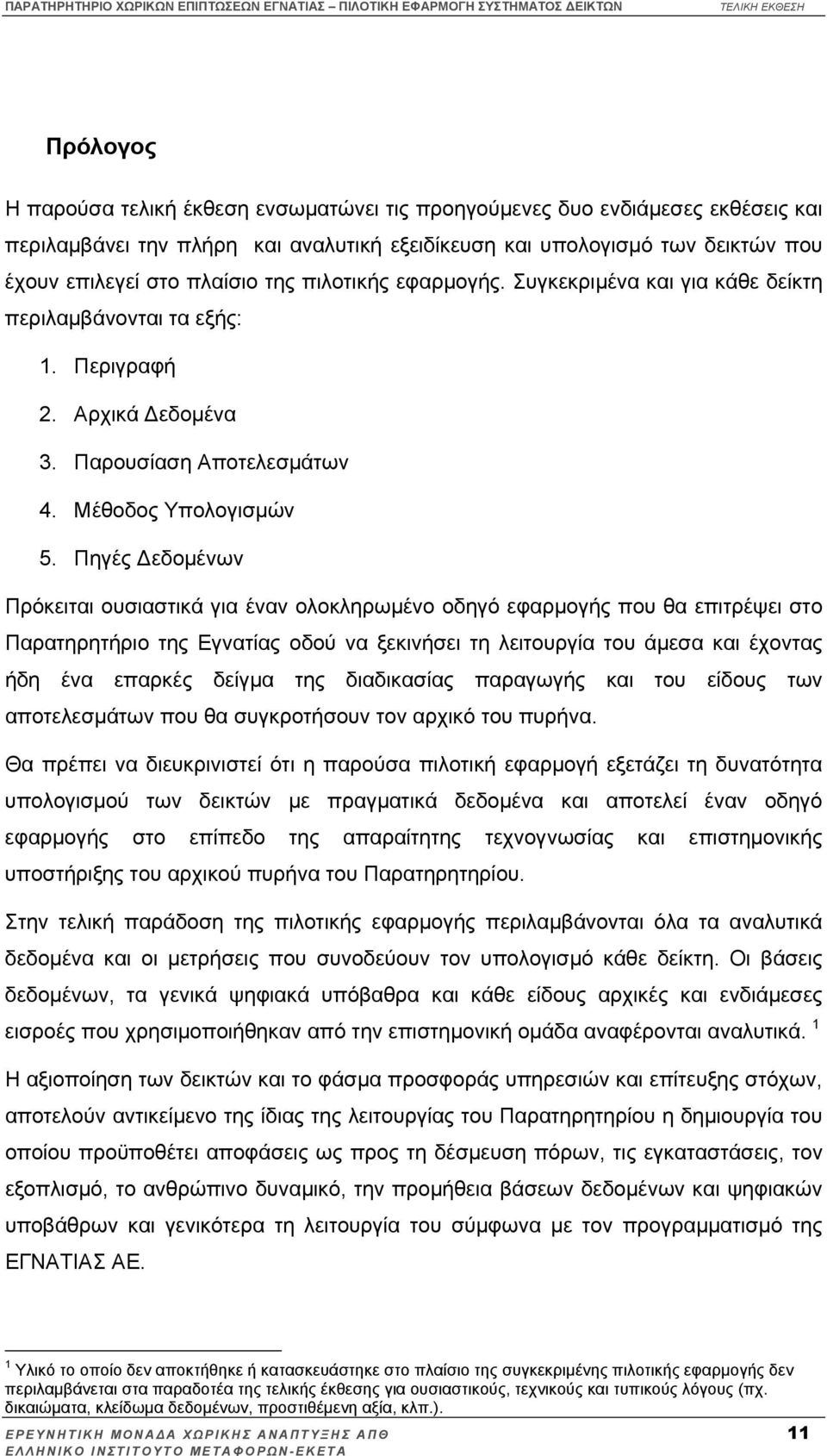 Πηγές εδοµένων Πρόκειται ουσιαστικά για έναν ολοκληρωµένο οδηγό εφαρµογής που θα επιτρέψει στο Παρατηρητήριο της Εγνατίας οδού να ξεκινήσει τη λειτουργία του άµεσα και έχοντας ήδη ένα επαρκές δείγµα