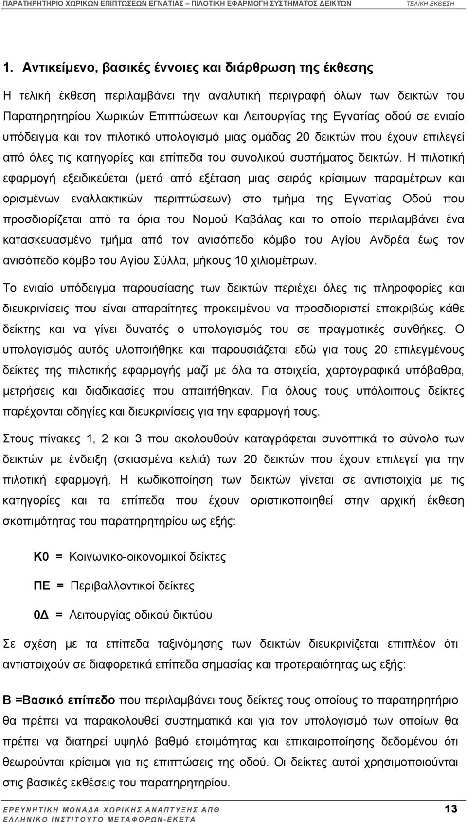 Η πιλοτική εφαρµογή εξειδικεύεται (µετά από εξέταση µιας σειράς κρίσιµων παραµέτρων και ορισµένων εναλλακτικών περιπτώσεων) στο τµήµα της Εγνατίας Οδού που προσδιορίζεται από τα όρια του Νοµού