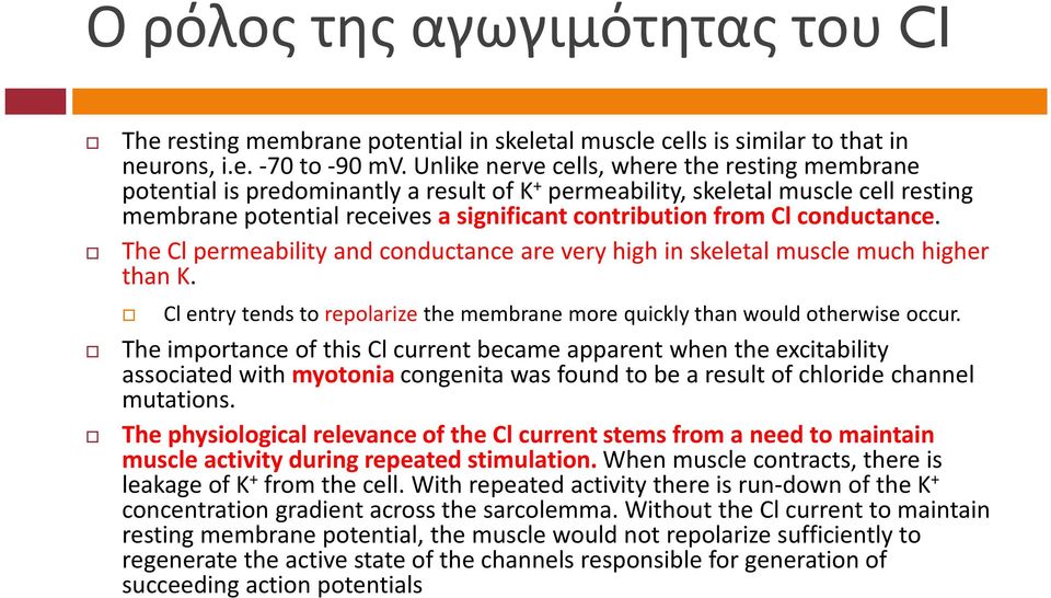 conductance. The Clpermeability and conductance are very high in skeletal muscle much higher than K. Cl entry tends to repolarize the membrane more quickly than would otherwise occur.
