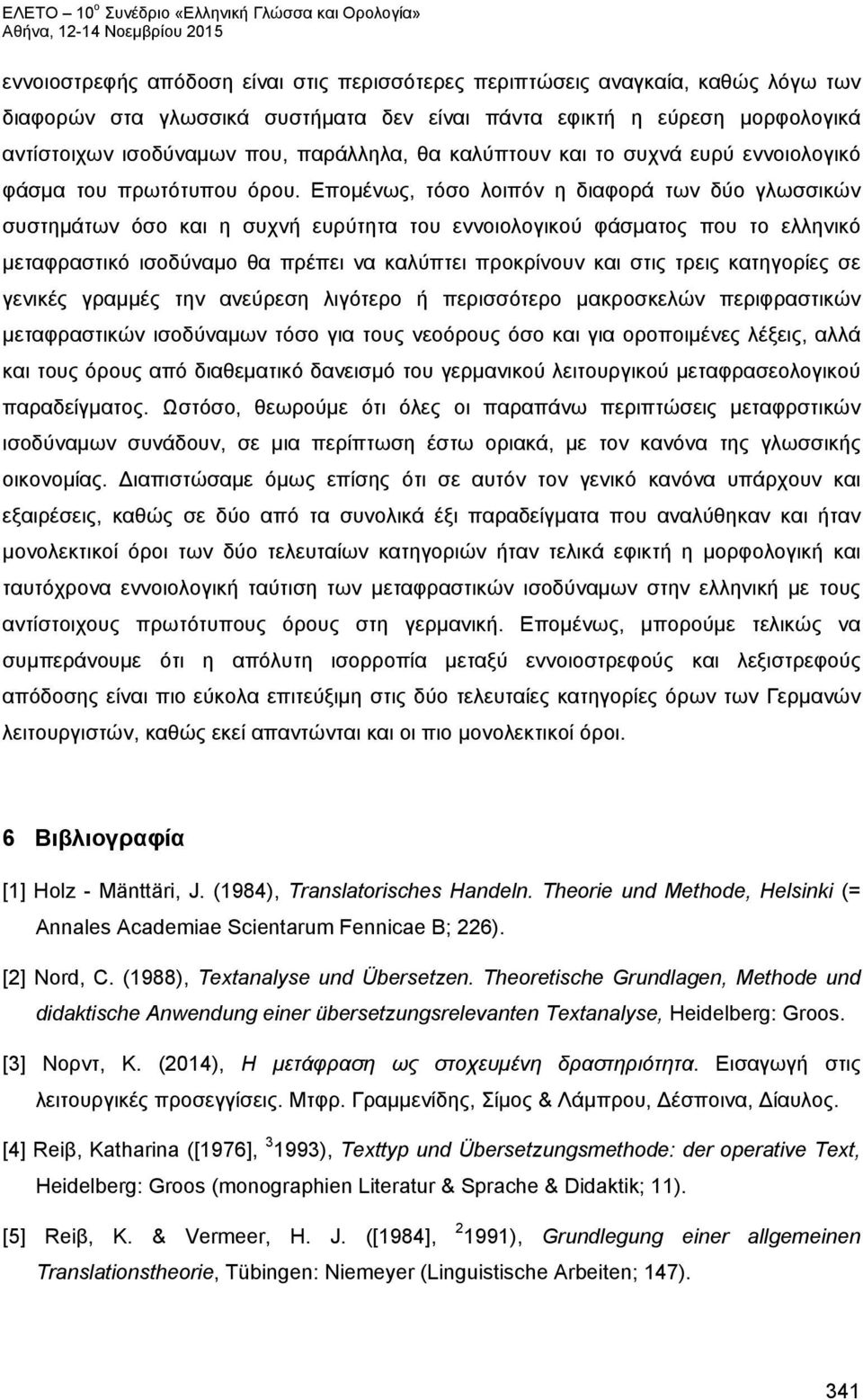 Επομένως, τόσο λοιπόν η διαφορά των δύο γλωσσικών συστημάτων όσο και η συχνή ευρύτητα του εννοιολογικού φάσματος που το ελληνικό μεταφραστικό ισοδύναμο θα πρέπει να καλύπτει προκρίνουν και στις τρεις