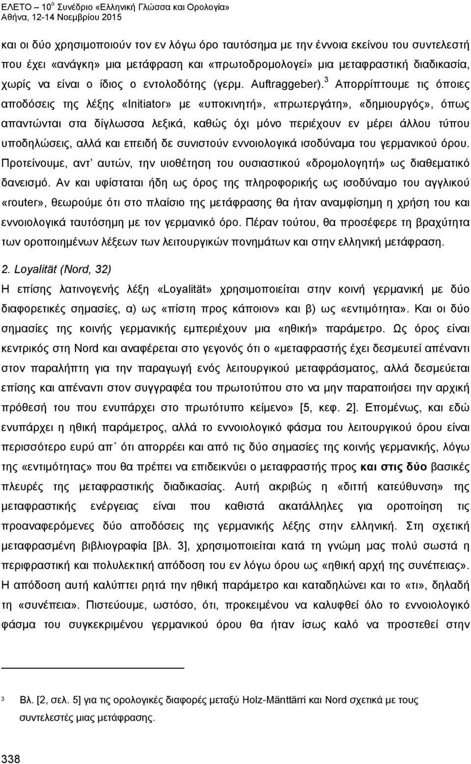 3 Απορρίπτουμε τις όποιες αποδόσεις της λέξης «Initiator» με «υποκινητή», «πρωτεργάτη», «δημιουργός», όπως απαντώνται στα δίγλωσσα λεξικά, καθώς όχι μόνο περιέχουν εν μέρει άλλου τύπου υποδηλώσεις,