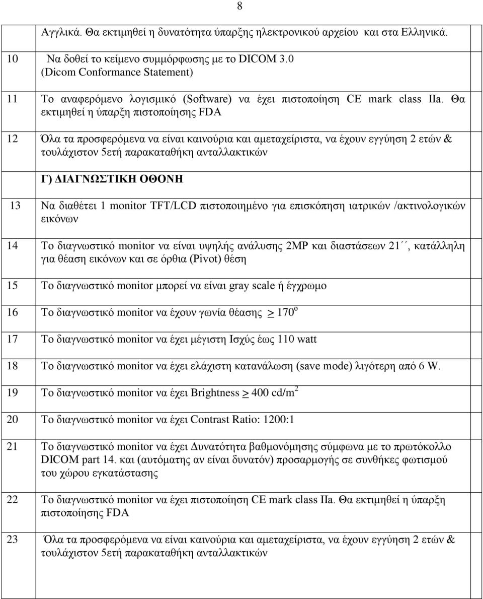 Θα εκτιμηθεί η ύπαρξη πιστοποίησης FDA 12 Όλα τα προσφερόμενα να είναι καινούρια και αμεταχείριστα, να έχουν εγγύηση 2 ετών & Γ) ΔΙΑΓΝΩΣΤΙΚΗ ΟΘΟΝΗ 13 Να διαθέτει 1 monitor TFT/LCD πιστοποιημένο για