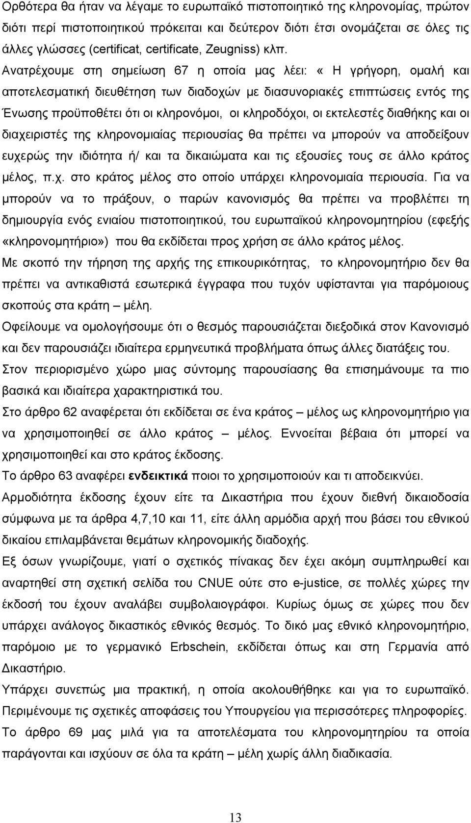 Ανατρέχουμε στη σημείωση 67 η οποία μας λέει: «Η γρήγορη, ομαλή και αποτελεσματική διευθέτηση των διαδοχών με διασυνοριακές επιπτώσεις εντός της Ένωσης προϋποθέτει ότι οι κληρονόμοι, οι κληροδόχοι,