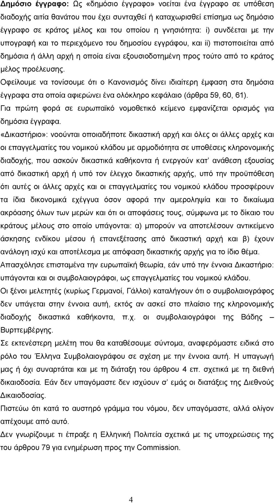 Οφείλουμε να τονίσουμε ότι ο Κανονισμός δίνει ιδιαίτερη έμφαση στα δημόσια έγγραφα στα οποία αφιερώνει ένα ολόκληρο κεφάλαιο (άρθρα 59, 60, 61).