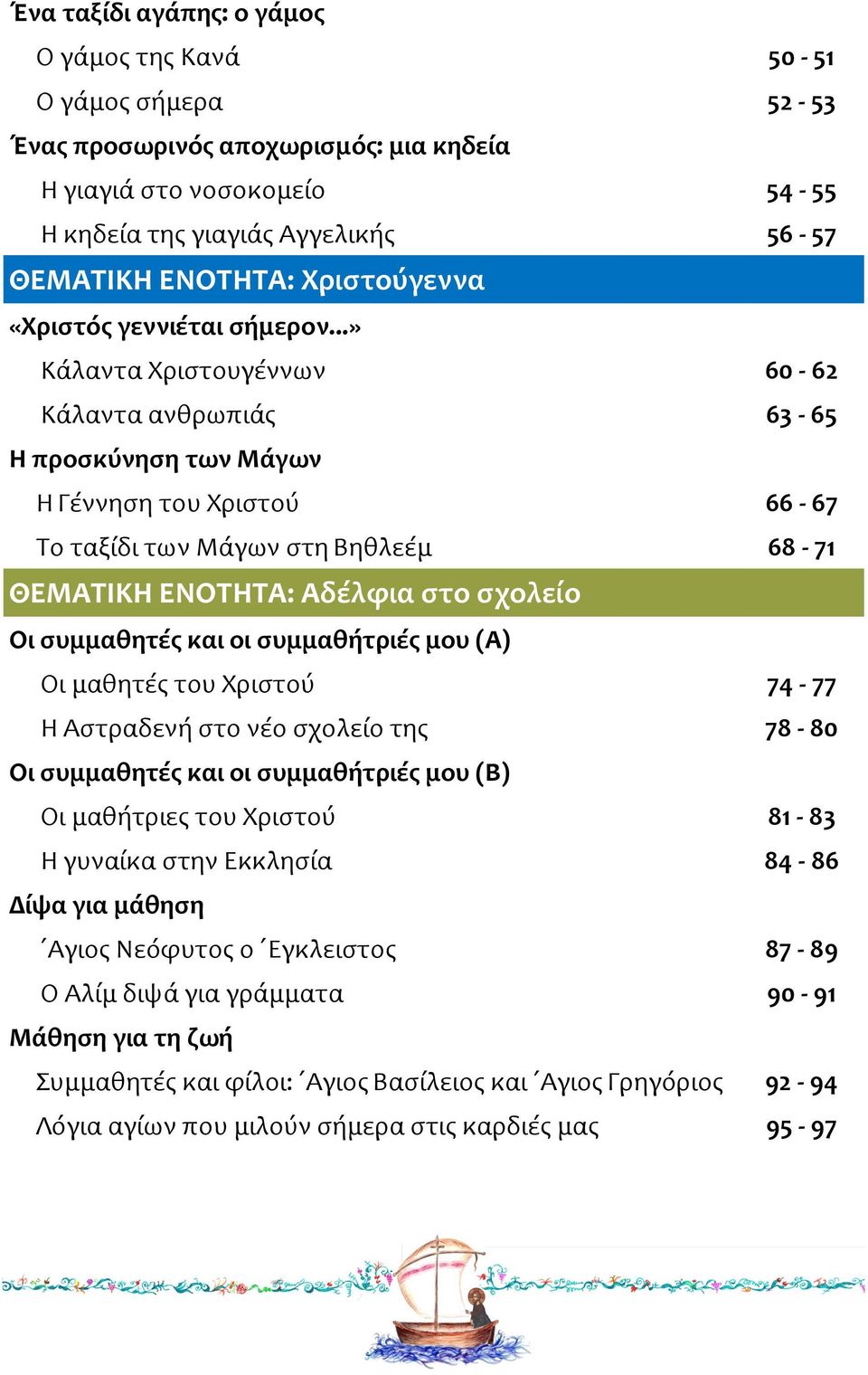 ..» Κάλαντα Χριστουγέννων 60-62 Κάλαντα ανθρωπιάς 63-65 Η προσκύνηση των Μάγων Η Γέννηση του Χριστού 66-67 Το ταξίδι των Μάγων στη Βηθλεέμ 68-71 ΘΕΜΑΤΙΚΗ ΕΝΟΤΗΤΑ: Αδέλφια στο σχολείο Οι συμμαθητές