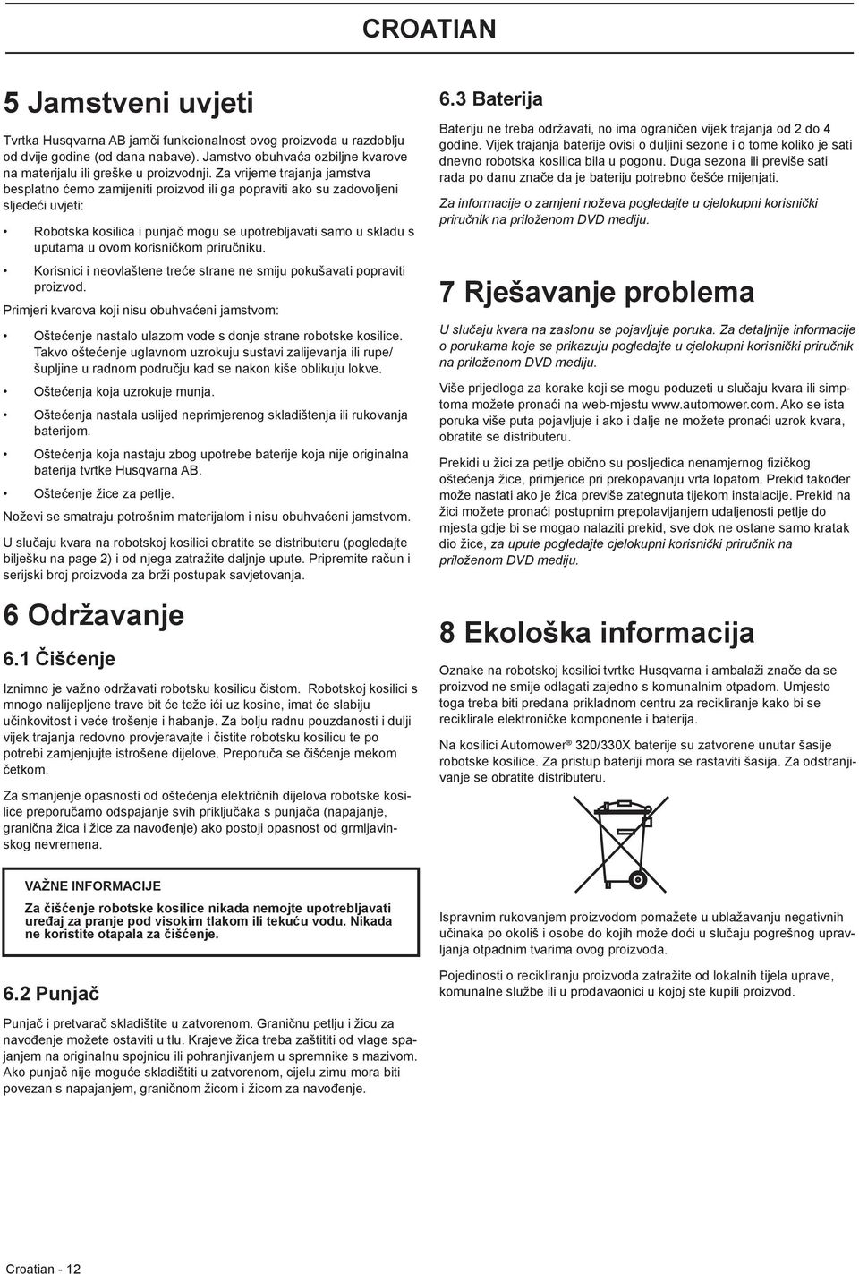 Za vrijeme trajanja jamstva besplatno ćemo zamijeniti proizvod ili ga popraviti ako su zadovoljeni sljedeći uvjeti: Robotska kosilica i punjač mogu se upotrebljavati samo u skladu s uputama u ovom