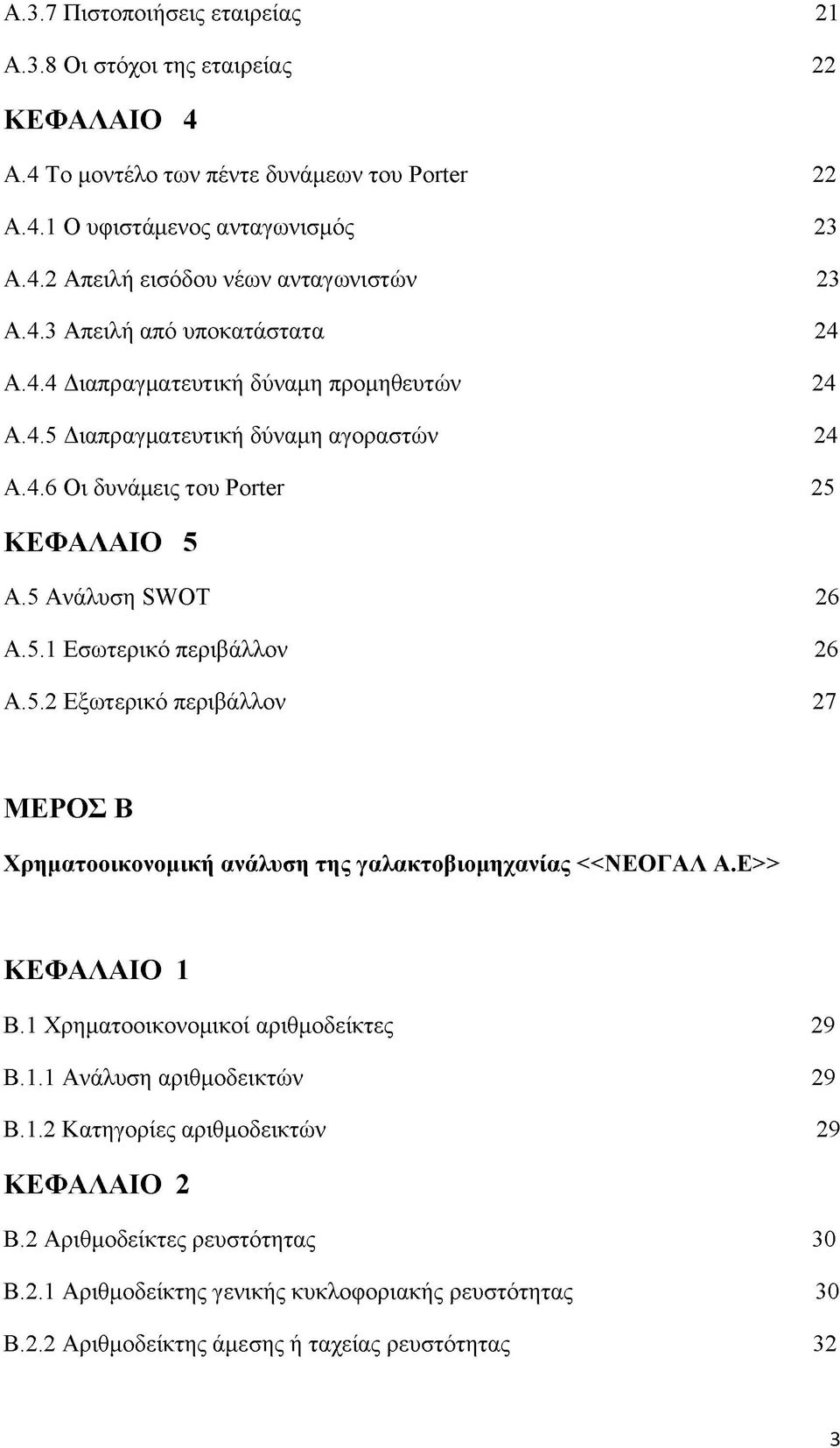 5.2 Εξωτερικό περιβάλλον 27 ΜΕΡΟΣ Β Χρηματοοικονομική ανάλυση της γαλακτοβιομηχανίας <<ΝΕΟΓΑΛ Α.Ε>> ΚΕΦΑΛΑΙΟ 1 Β.1 Χρηματοοικονομικοί αριθμοδείκτες 29 Β.1.1 Ανάλυση αριθμοδεικτών 29 Β.1.2 Κατηγορίες αριθμοδεικτών 29 ΚΕΦΑΛΑΙΟ 2 Β.