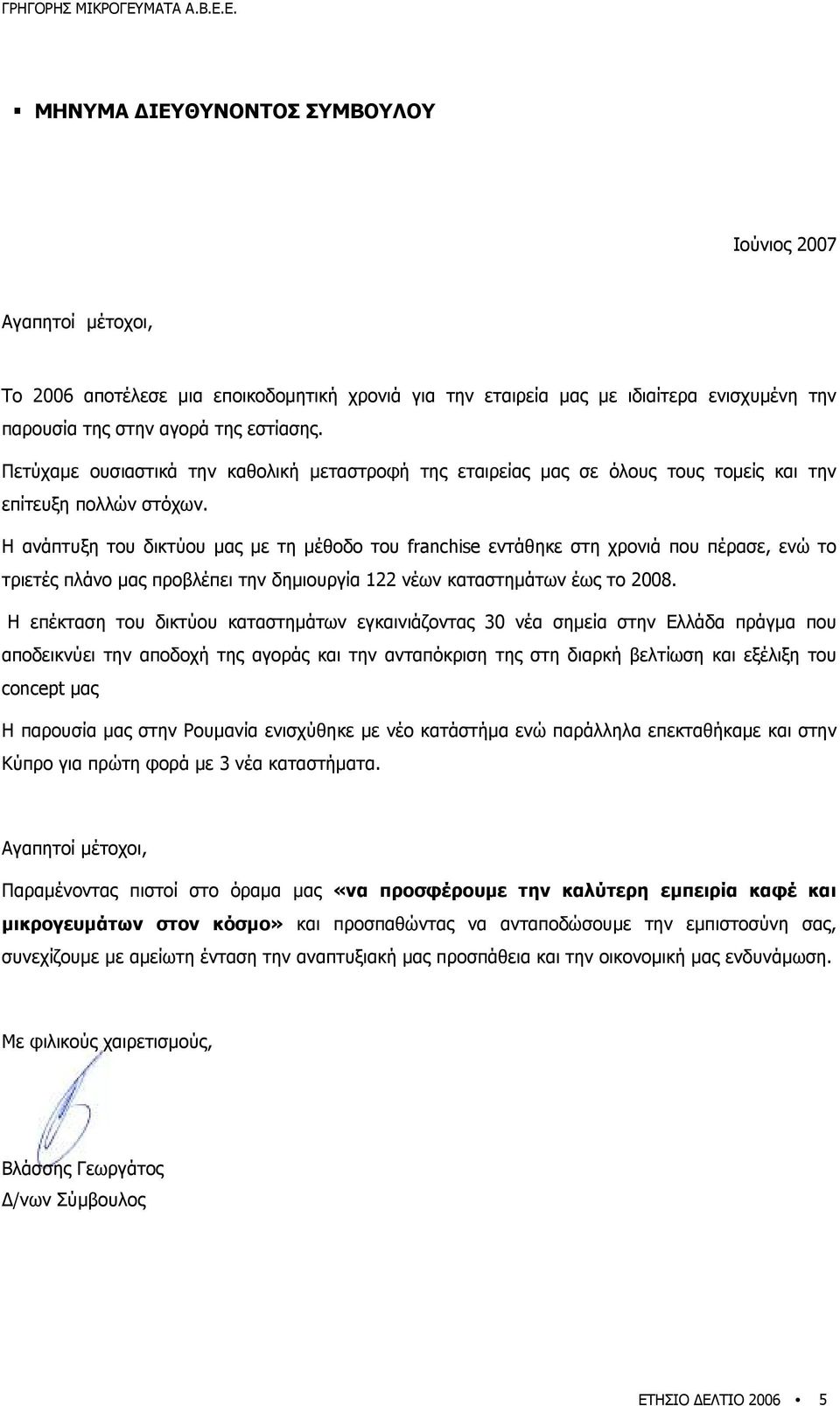 Η ανάπτυξη του δικτύου µας µε τη µέθοδο του franchise εντάθηκε στη χρονιά που πέρασε, ενώ το τριετές πλάνο µας προβλέπει την δηµιουργία 122 νέων καταστηµάτων έως το 2008.