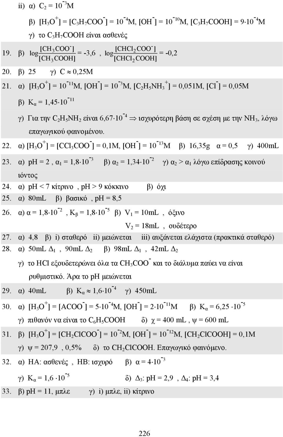 α) [Η 3 Ο + ] = 10-11 M, [OΗ - ] = 10-3 + - M, [C 2 H 5 NΗ 3 ] = 0,051Μ, [Cl ] = 0,05M β) K α = 1,45 10-11 γ) Για την C 2 H 5 NΗ 2 είναι 6,67 10-4 ισχυρότερη βάση σε σχέση µε την ΝΗ 3, λόγω