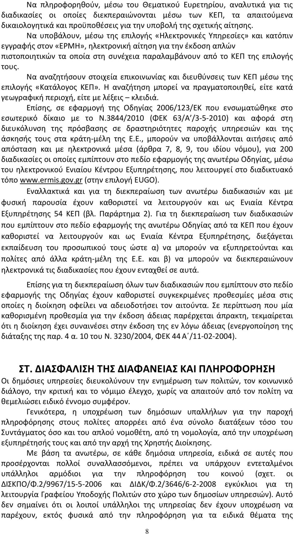 Να υποβάλουν, μέσω της επιλογής «Ηλεκτρονικές Υπηρεσίες» και κατόπιν εγγραφής στον «ΕΡΜΗ», ηλεκτρονική αίτηση για την έκδοση απλών πιστοποιητικών τα οποία στη συνέχεια παραλαμβάνουν από το ΚΕΠ της