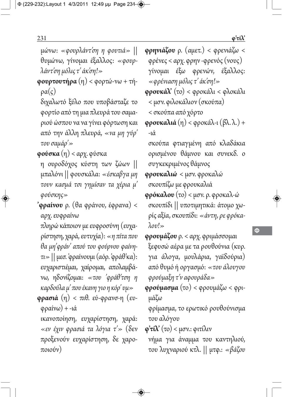 φύσκα η ουροδόχος κύστη των ζώων μπαλόνι φουσκάλα: «έσκαβγα μη τουν κασμά τσι γημίσαν τα χέρια μ φούσκης» φραίνου ρ. (θα φράνου, έφρανα) < αρχ.