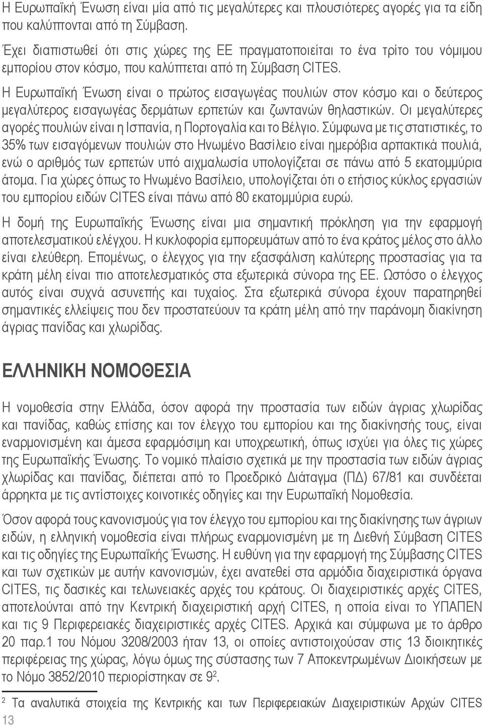 Η Ευρωπαϊκή Ένωση είναι ο πρώτος εισαγωγέας πουλιών στον κόσμο και ο δεύτερος μεγαλύτερος εισαγωγέας δερμάτων ερπετών και ζωντανών θηλαστικών.