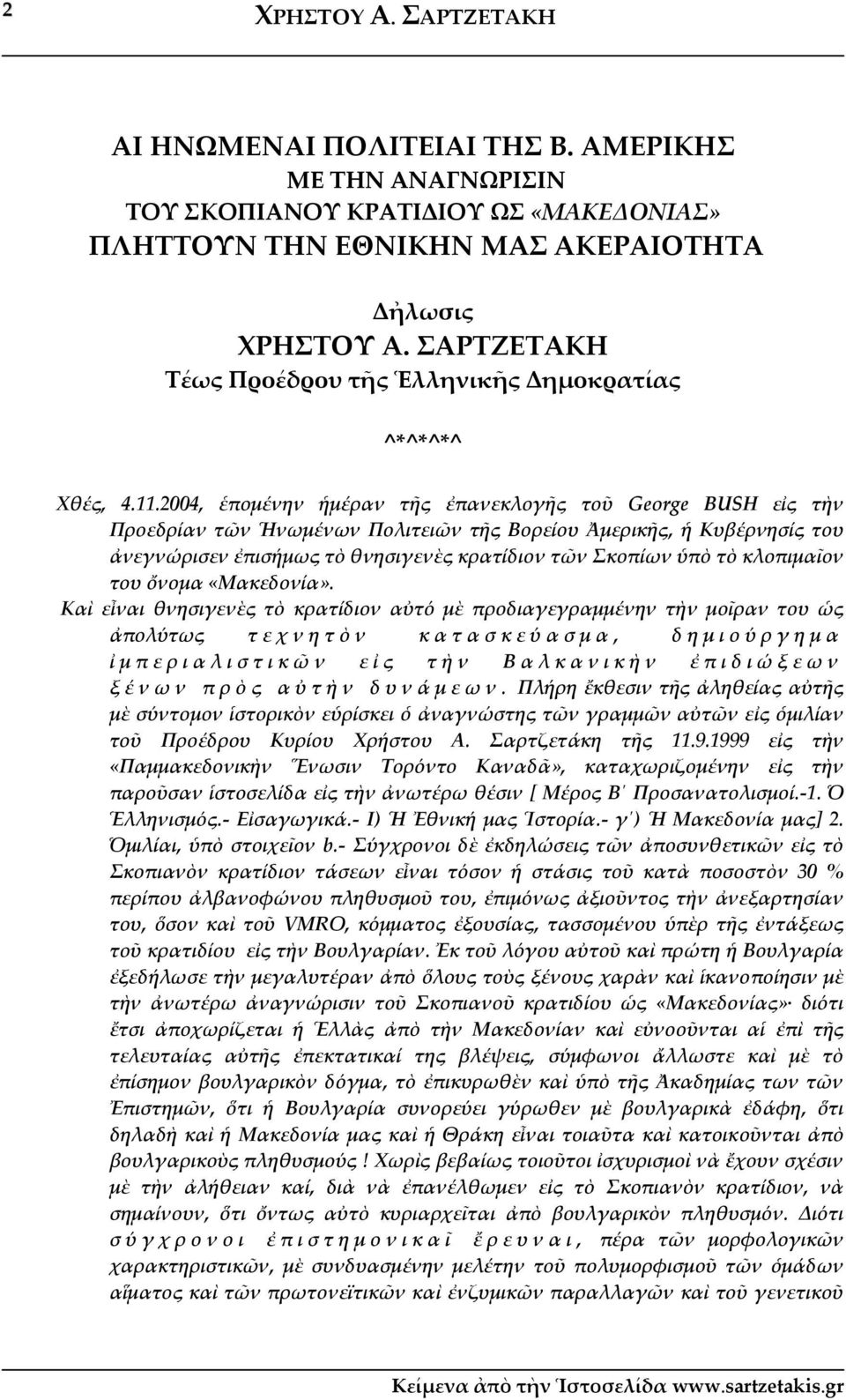 2004, ἑπομένην ἡμέραν τῆς ἐπανεκλογῆς τοῦ George BUSH εἰς τὴν Προεδρίαν τῶν Ἡνωμένων Πολιτειῶν τῆς Βορείου Ἀμερικῆς, ἡ Κυβέρνησίς του ἀνεγνώρισεν ἐπισήμως τὸ θνησιγενὲς κρατίδιον τῶν Σκοπίων ὑπὸ τὸ