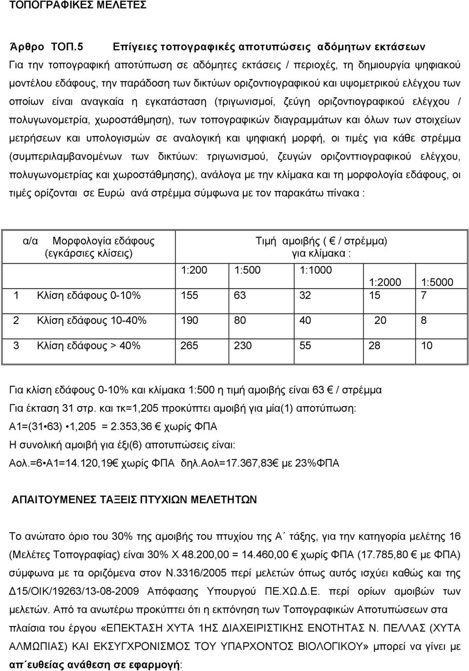 οριζοντιογραφικού και υψομετρικού ελέγχου των οποίων είναι αναγκαία η εγκατάσταση (τριγωνισμοί, ζεύγη οριζοντιογραφικού ελέγχου / πολυγωνομετρία, χωροστάθμηση), των τοπογραφικών διαγραμμάτων και όλων