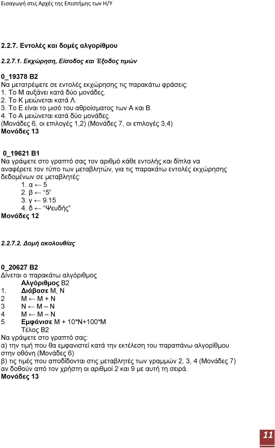 (Μονάδες 6, οι επιλογές 1,2) (Μονάδες 7, οι επιλογές 3,4) 0_19621 Β1 Να γράψετε στο γραπτό σας τον αριθμό κάθε εντολής και δίπλα να αναφέρετε τον τύπο των μεταβλητών, για τις παρακάτω εντολές