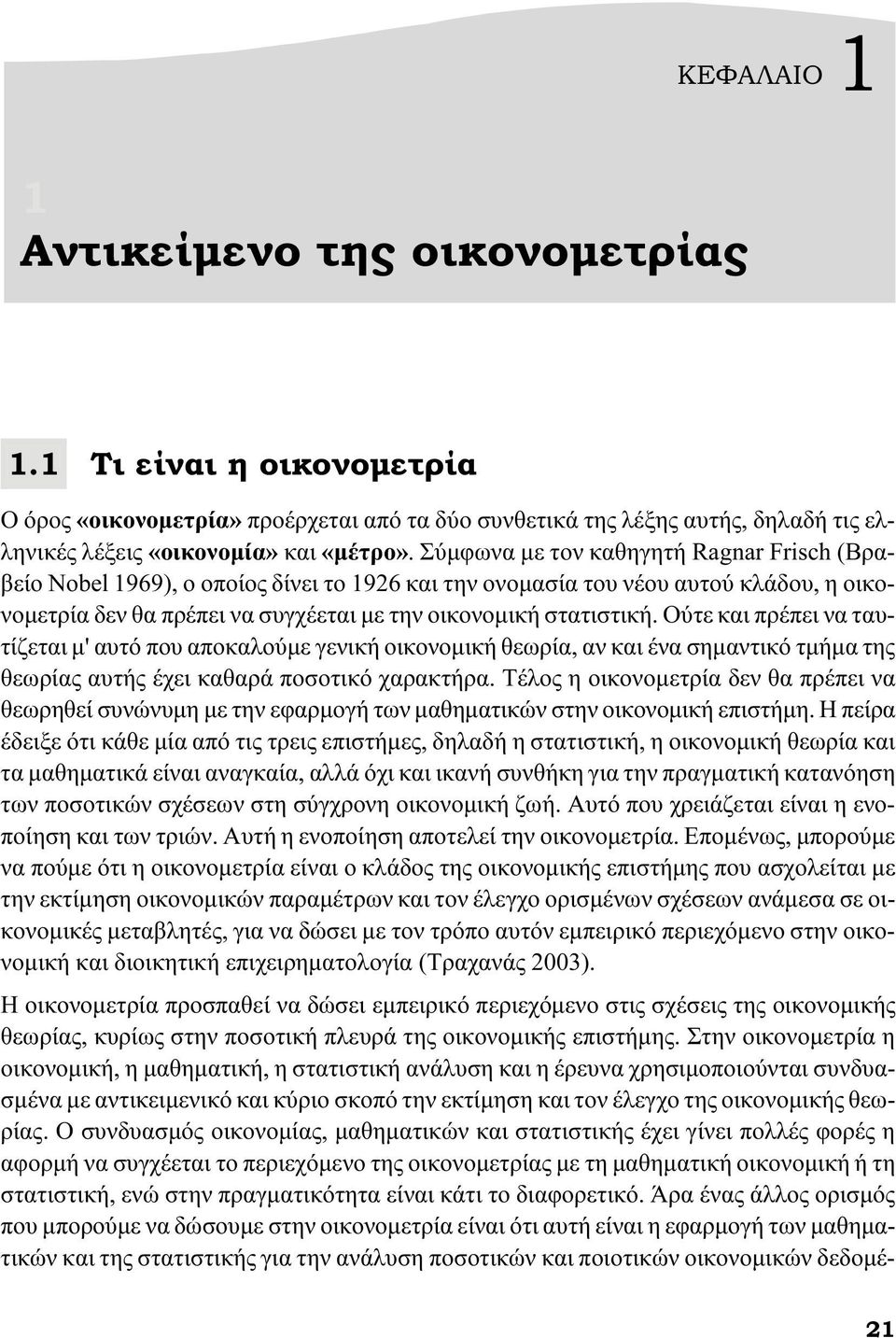 Ούτε και πρέπει να ταυτίζεται μ' αυτό που αποκαλούμε γενική οικονομική θεωρία, αν και ένα σημαντικό τμήμα της θεωρίας αυτής έχει καθαρά ποσοτικό χαρακτήρα.