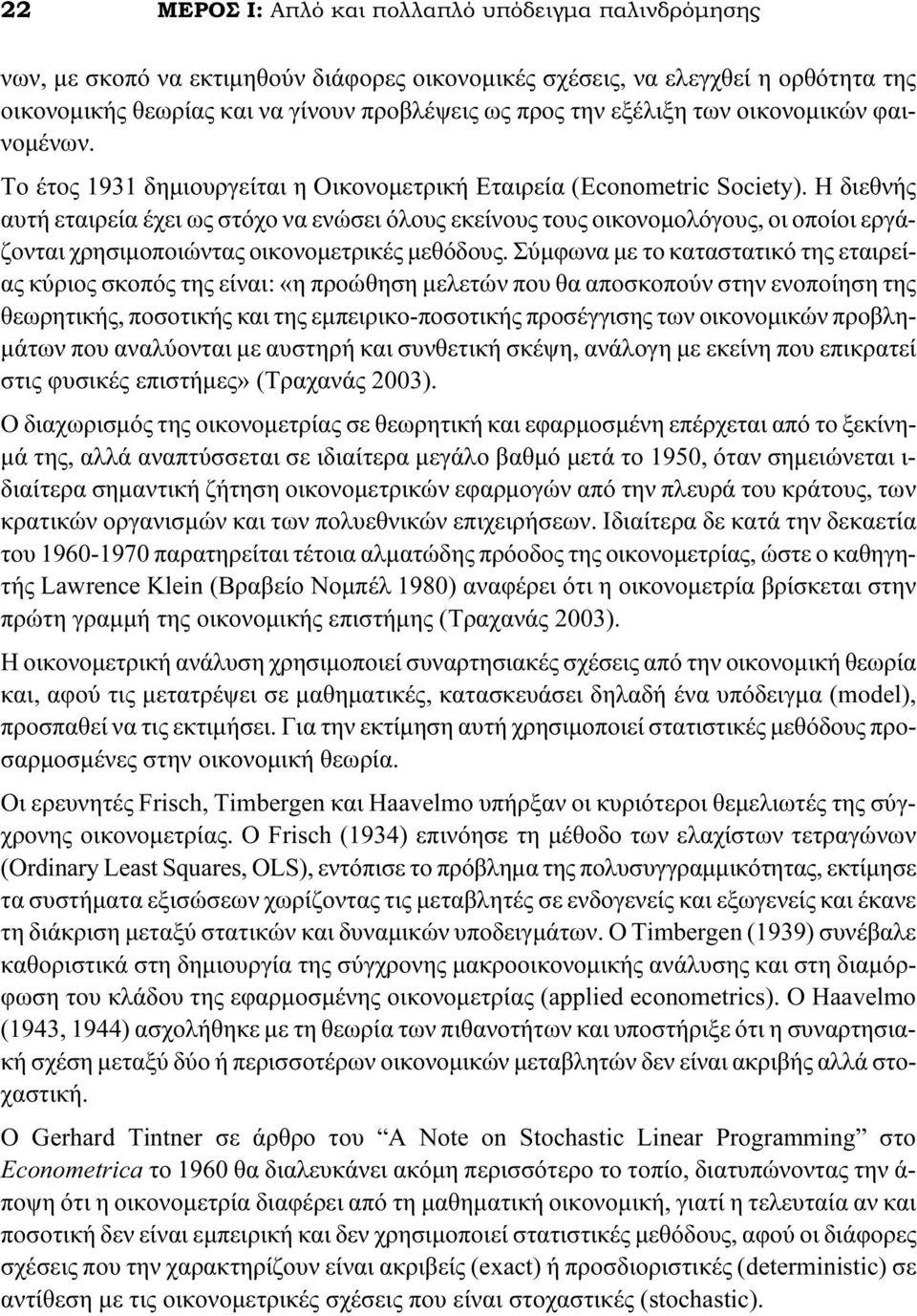 Η διεθνής αυτή εταιρεία έχει ως στόχο να ενώσει όλους εκείνους τους οικονομολόγους, οι οποίοι εργάζονται χρησιμοποιώντας οικονομετρικές μεθόδους.