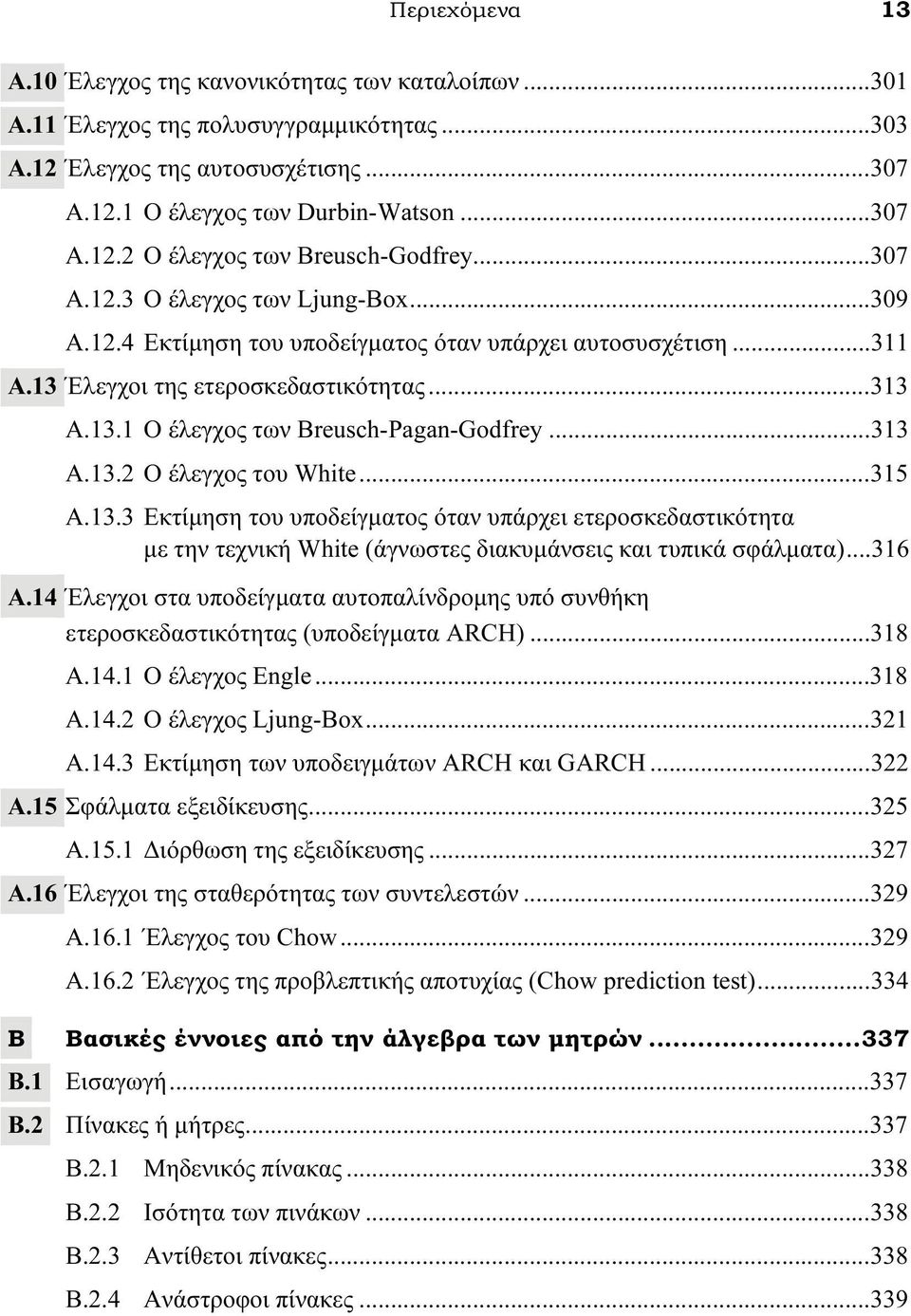 .. 313 Α.13.2 Ο έλεγχος του White... 315 Α.13.3 Εκτίμηση του υποδείγματος όταν υπάρχει ετεροσκεδαστικότητα με την τεχνική White (άγνωστες διακυμάνσεις και τυπικά σφάλματα)... 316 Α.