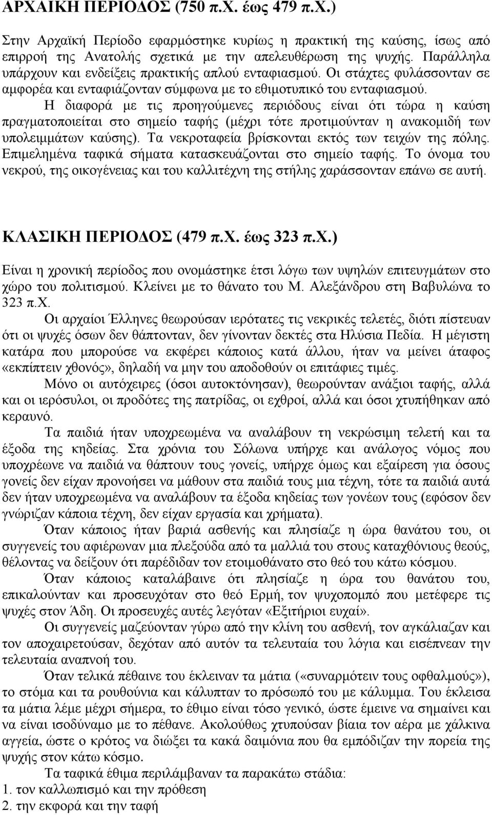 Η διαφορά με τις προηγούμενες περιόδους είναι ότι τώρα η καύση πραγματοποιείται στο σημείο ταφής (μέχρι τότε προτιμούνταν η ανακομιδή των υπολειμμάτων καύσης).