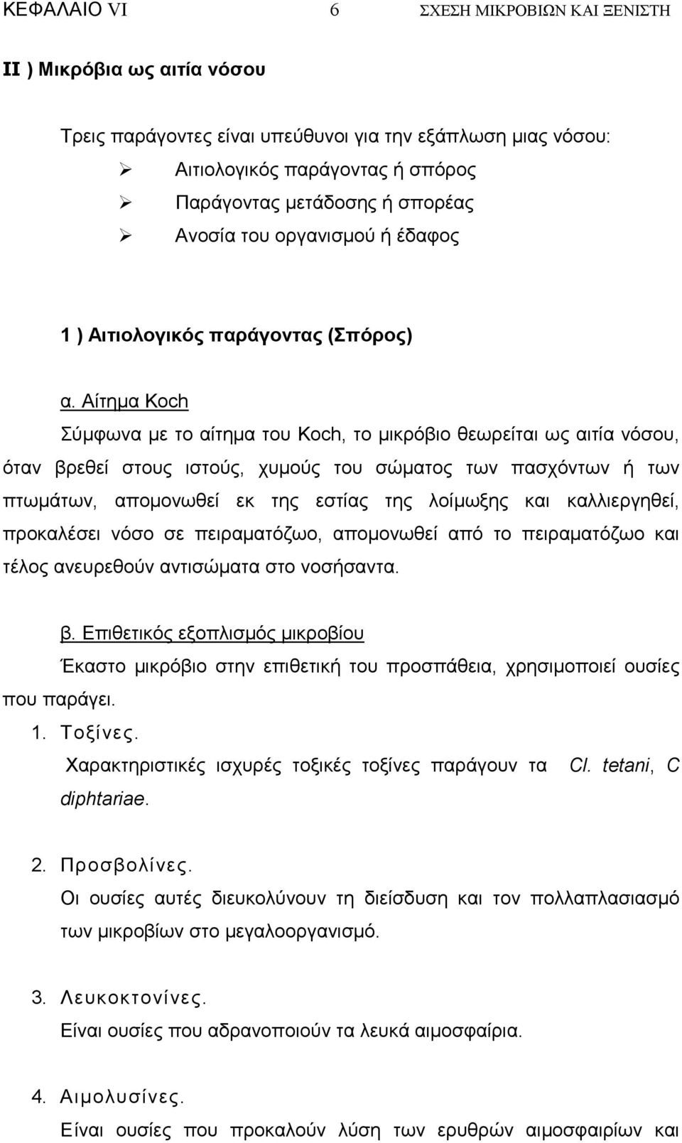 Αίτηµα Koch Σύµφωνα µε το αίτηµα του Koch, το µικρόβιο θεωρείται ως αιτία νόσου, όταν βρεθεί στους ιστούς, χυµούς του σώµατος των πασχόντων ή των πτωµάτων, αποµονωθεί εκ της εστίας της λοίµωξης και