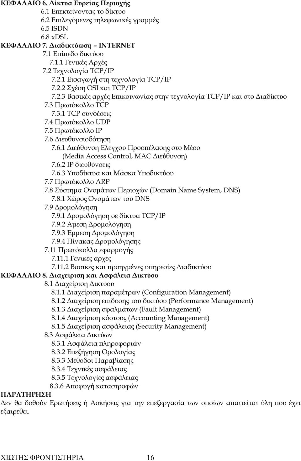 4 Πρωτόκολλο UDP 7.5 Πρωτόκολλο IP 7.6 ιευθυνσιοδότηση 7.6.1 ιεύθυνση Ελέγχου Προσϖέλασης στο Μέσο (Media Access Control, MAC ιεύθυνση) 7.6.2 IP διευθύνσεις 7.6.3 Υϖοδίκτυα και Μάσκα Υϖοδικτύου 7.