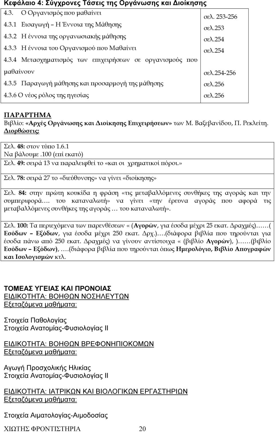 256 σελ.256 ΠΑΡΑΡΤΗΜΑ Βιβλίο: «Αρχές Οργάνωσης και ιοίκησης Εϖιχειρήσεων» των Μ. Βαξεβανίδου, Π. Ρεκλείτη. ιορθώσεις: Σελ. 48: στον τύϖο 1.6.1 Να βάλουµε.100 (εϖί εκατό) Σελ.