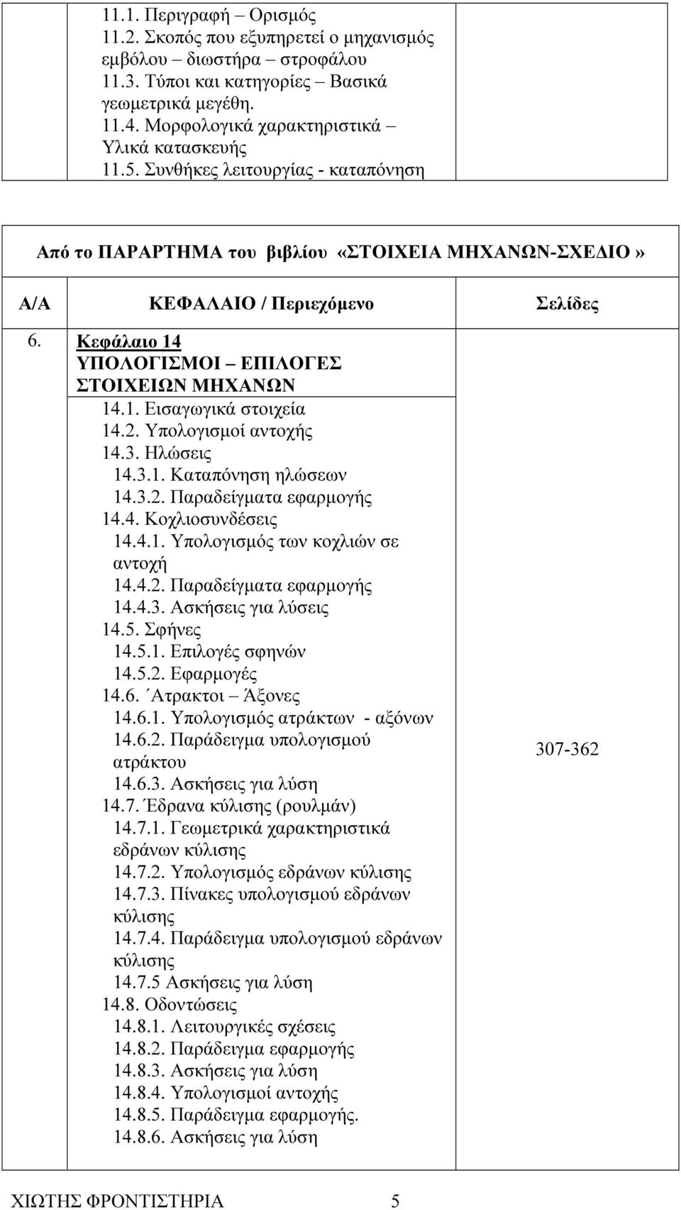 2. Υπολογισµοί αντοχής 14.3. Ηλώσεις 14.3.1. Καταπόνηση ηλώσεων 14.3.2. Παραδείγµατα εφαρµογής 14.4. Κοχλιοσυνδέσεις 14.4.1. Υπολογισµός των κοχλιών σε αντοχή 14.4.2. Παραδείγµατα εφαρµογής 14.4.3. Ασκήσεις για λύσεις 14.