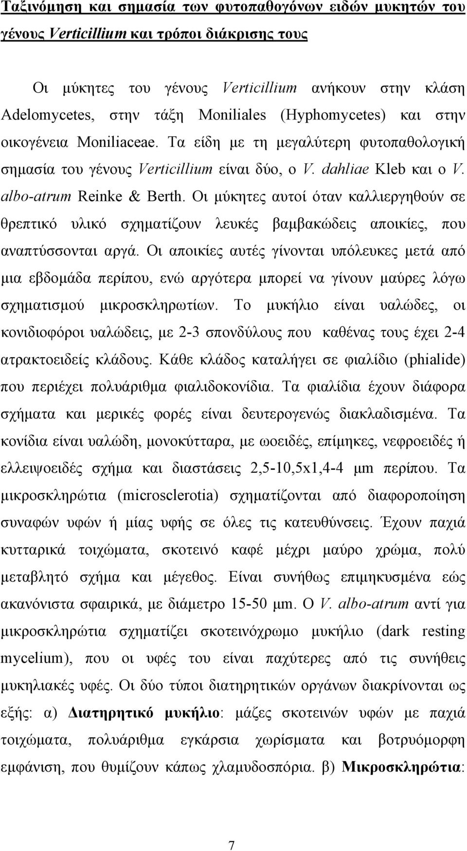 Οι µύκητες αυτοί όταν καλλιεργηθούν σε θρεπτικό υλικό σχηµατίζουν λευκές βαµβακώδεις αποικίες, που αναπτύσσονται αργά.