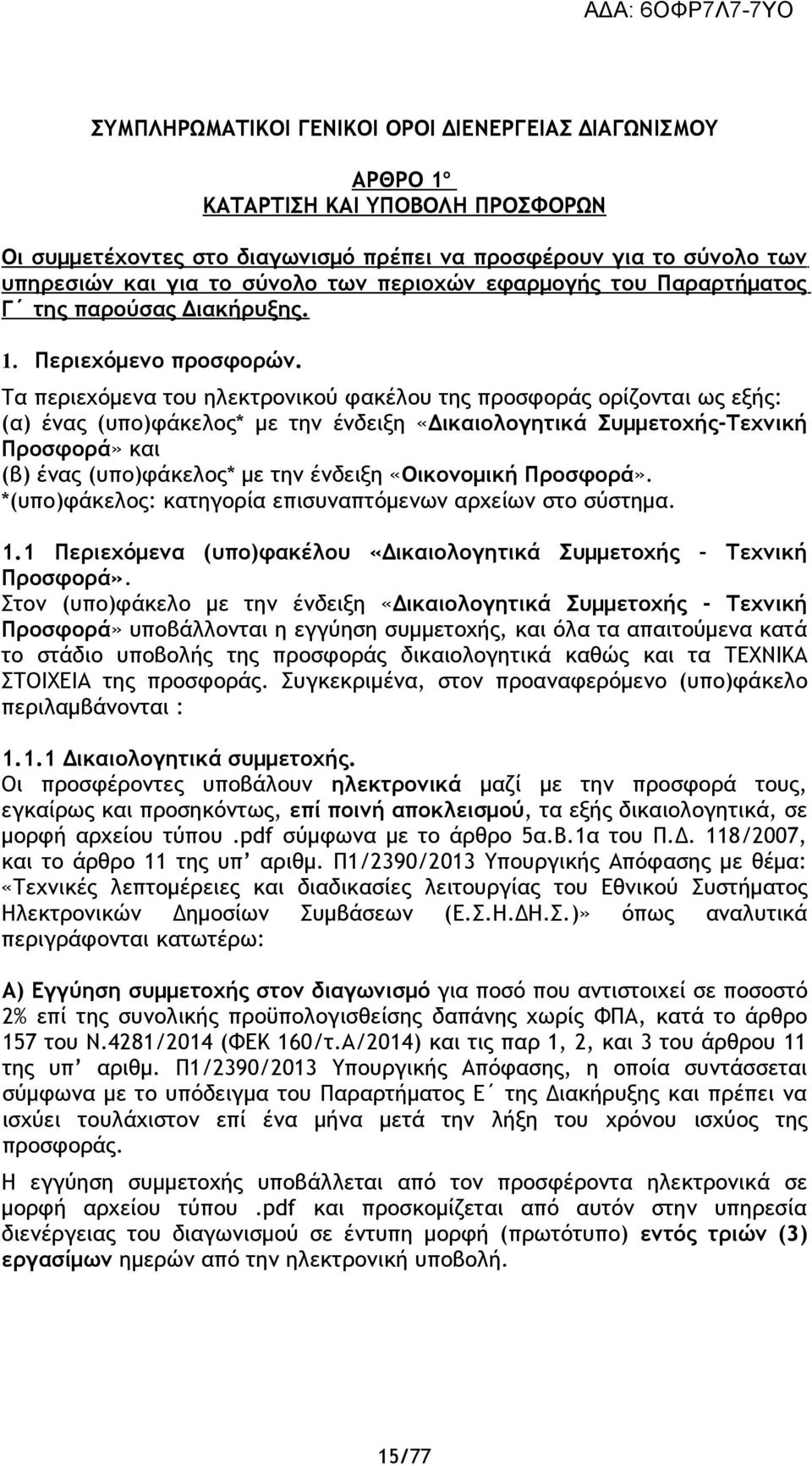 Τα περιεχόμενα του ηλεκτρονικού φακέλου της προσφοράς ορίζονται ως εξής: (α) ένας (υπο)φάκελος* µε την ένδειξη «Δικαιολογητικά Συμμετοχής-Τεχνική Προσφορά» και (β) ένας (υπο)φάκελος* µε την ένδειξη