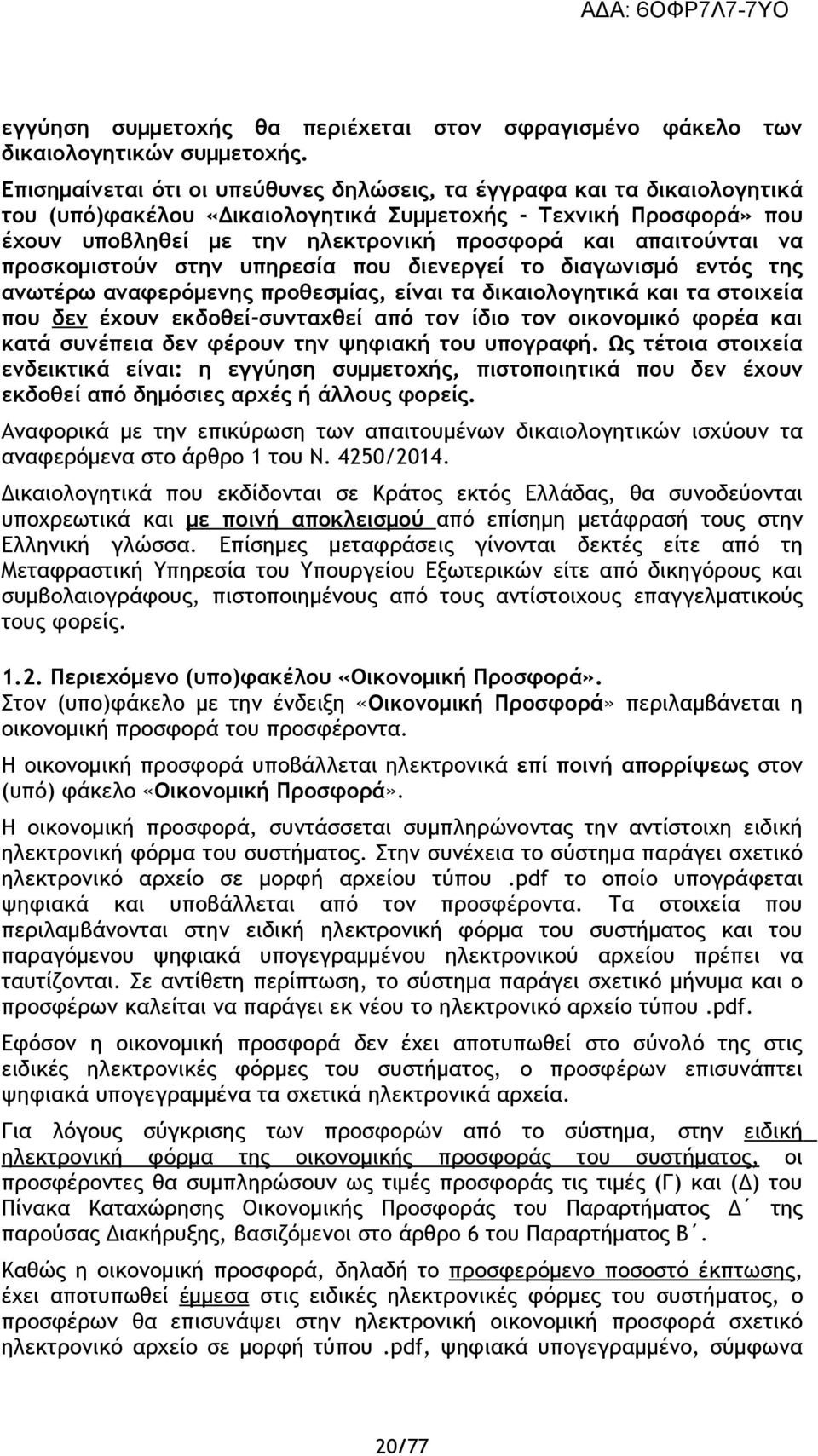 απαιτούνται να προσκομιστούν στην υπηρεσία που διενεργεί το διαγωνισμό εντός της ανωτέρω αναφερόμενης προθεσμίας, είναι τα δικαιολογητικά και τα στοιχεία που δεν έχουν εκδοθεί-συνταχθεί από τον ίδιο